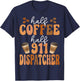 Emergency Call 911 Operator Half Coffee Half 911 Dispatcher T-Shirt - T-Shirt | Navy