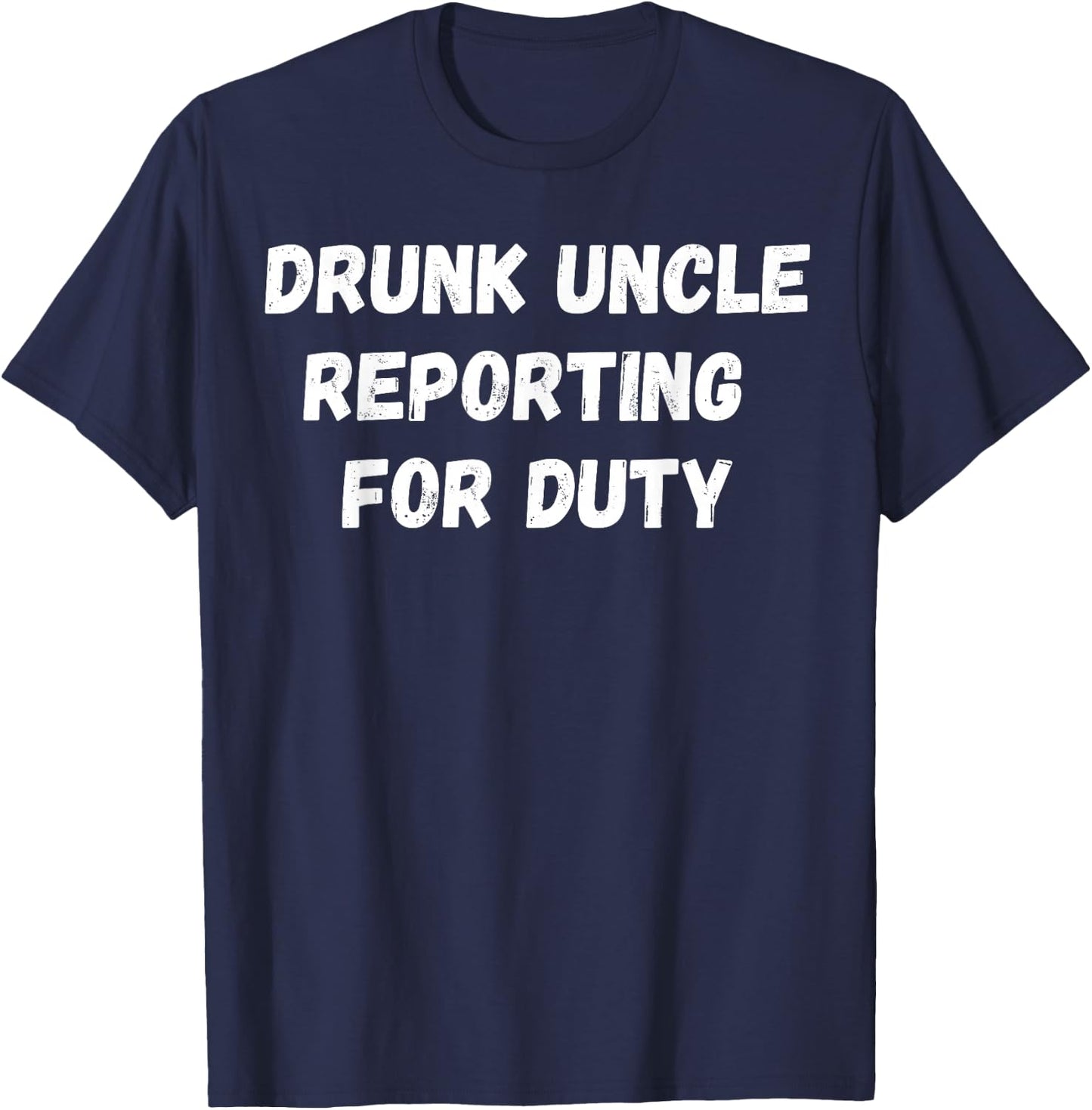 Drunk Uncle Reporting For Duty T-Shirt - T-Shirt | Navy