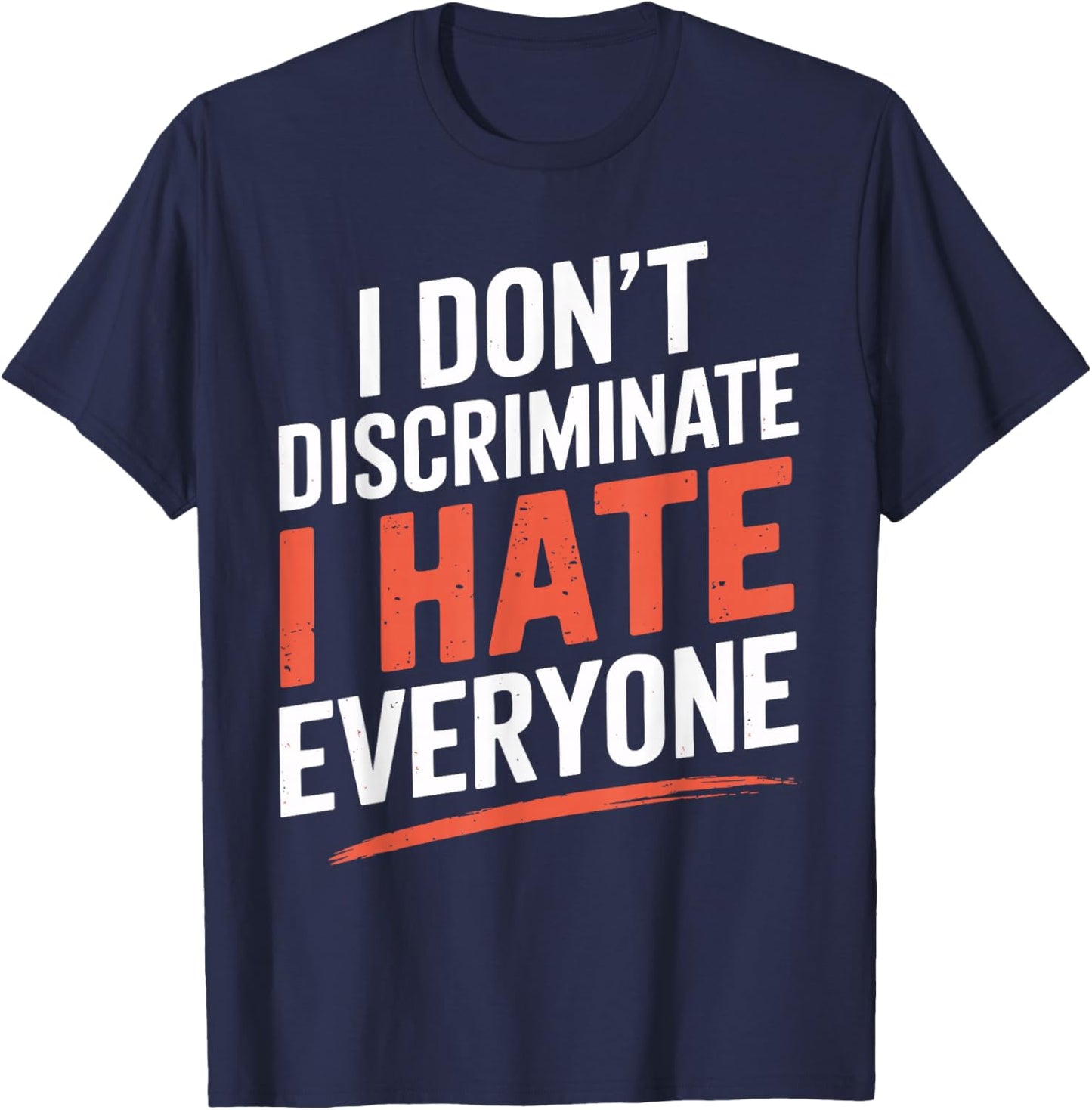 I Don't Discriminate I Hate Everyone Shirt – Funny Humor T-Shirt - T-Shirt | Navy