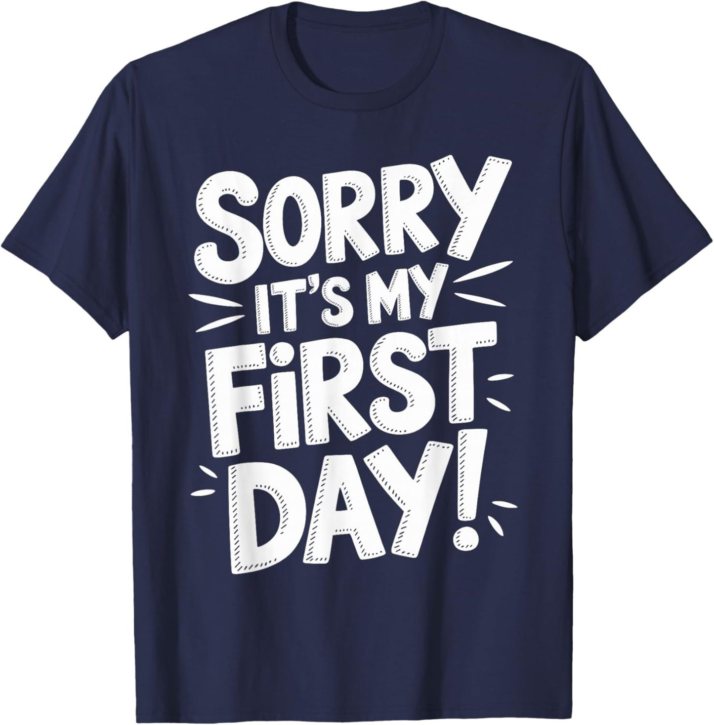 Sorry It's My First Day Shirt Funny First Day T-Shirt - T-Shirt | Navy