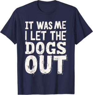 It was Me I Let the Dogs Out Dog Lover Funny Dog Joke T-Shirt - T-Shirt | Navy