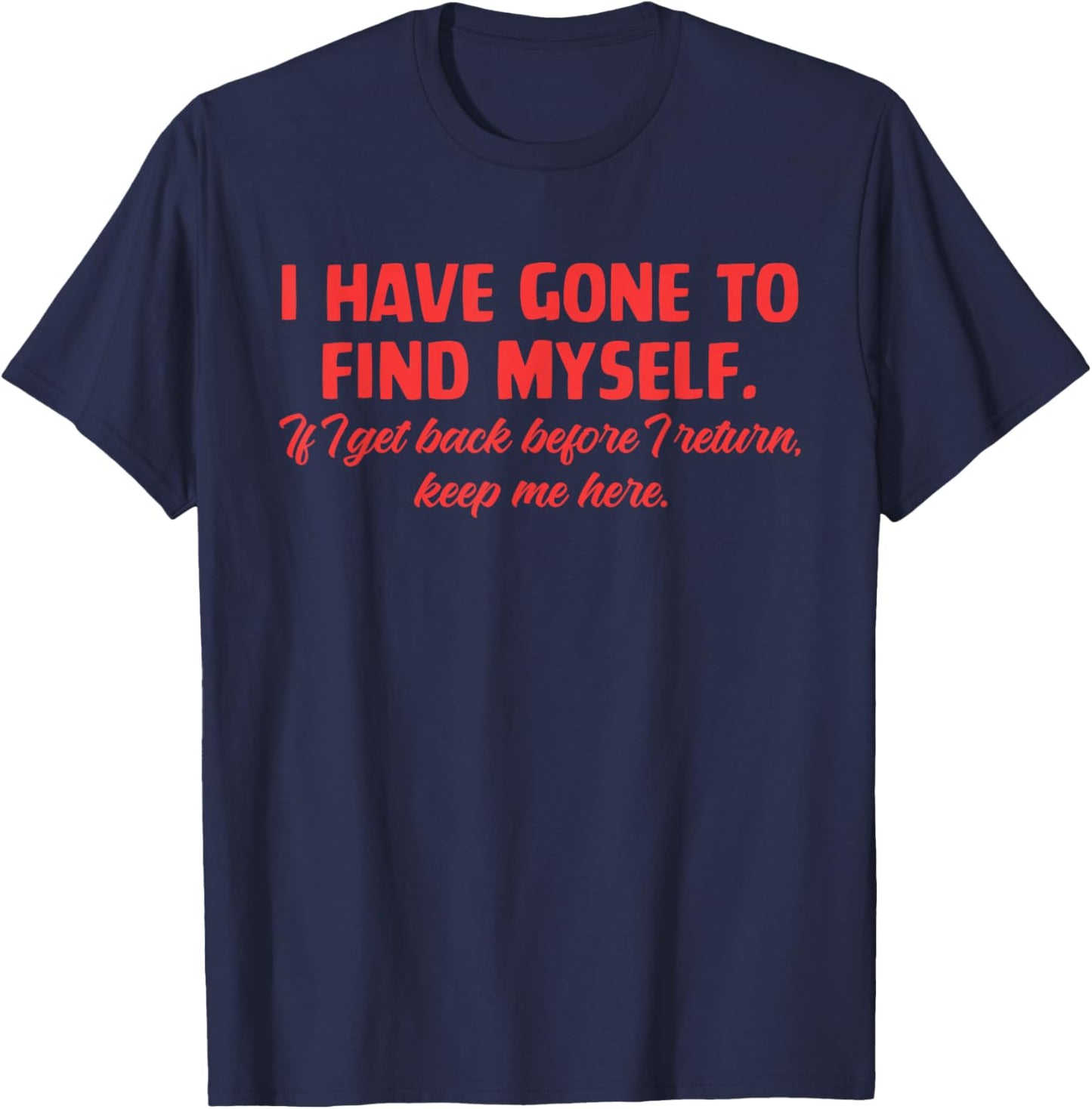 I Have Gone To Find Myself. If I Get Back Before I Return T-Shirt - T-Shirt | Navy