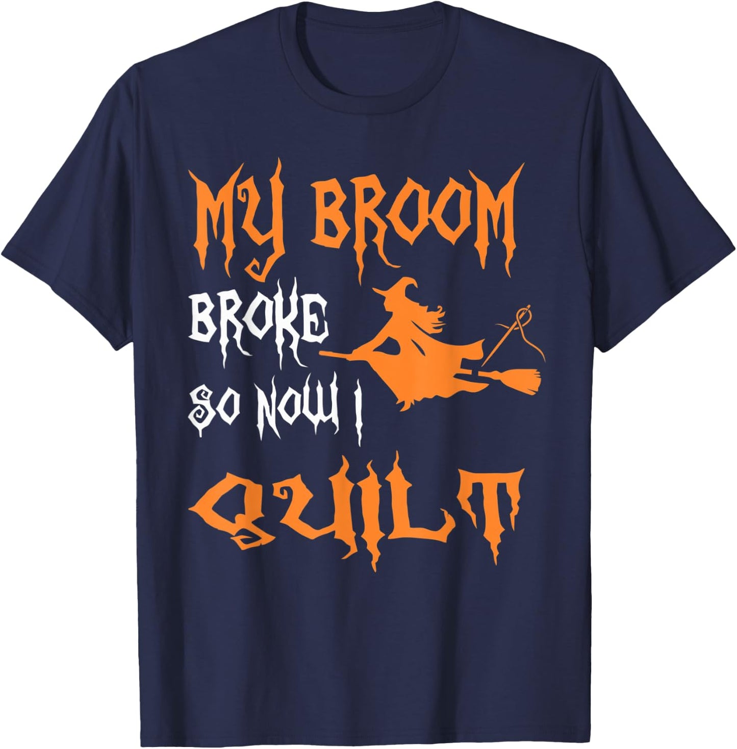 My Broom Broke So Now I Quilt - Quilting Halloween T-Shirt - T-Shirt | Navy