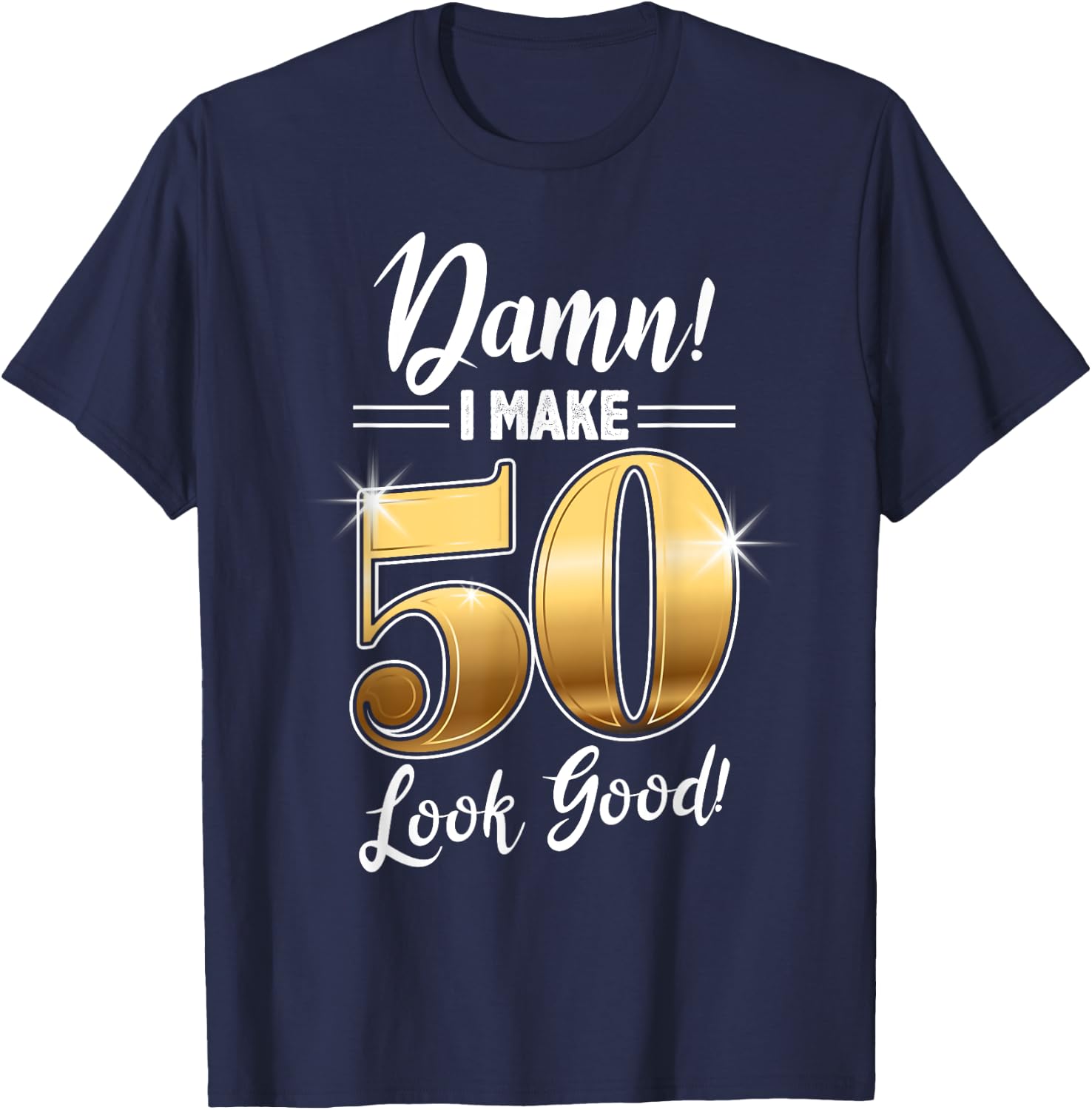 Damn I Make 50 Look Good design, 50th Birthday, Born in 1968 T-Shirt - T-Shirt | Navy