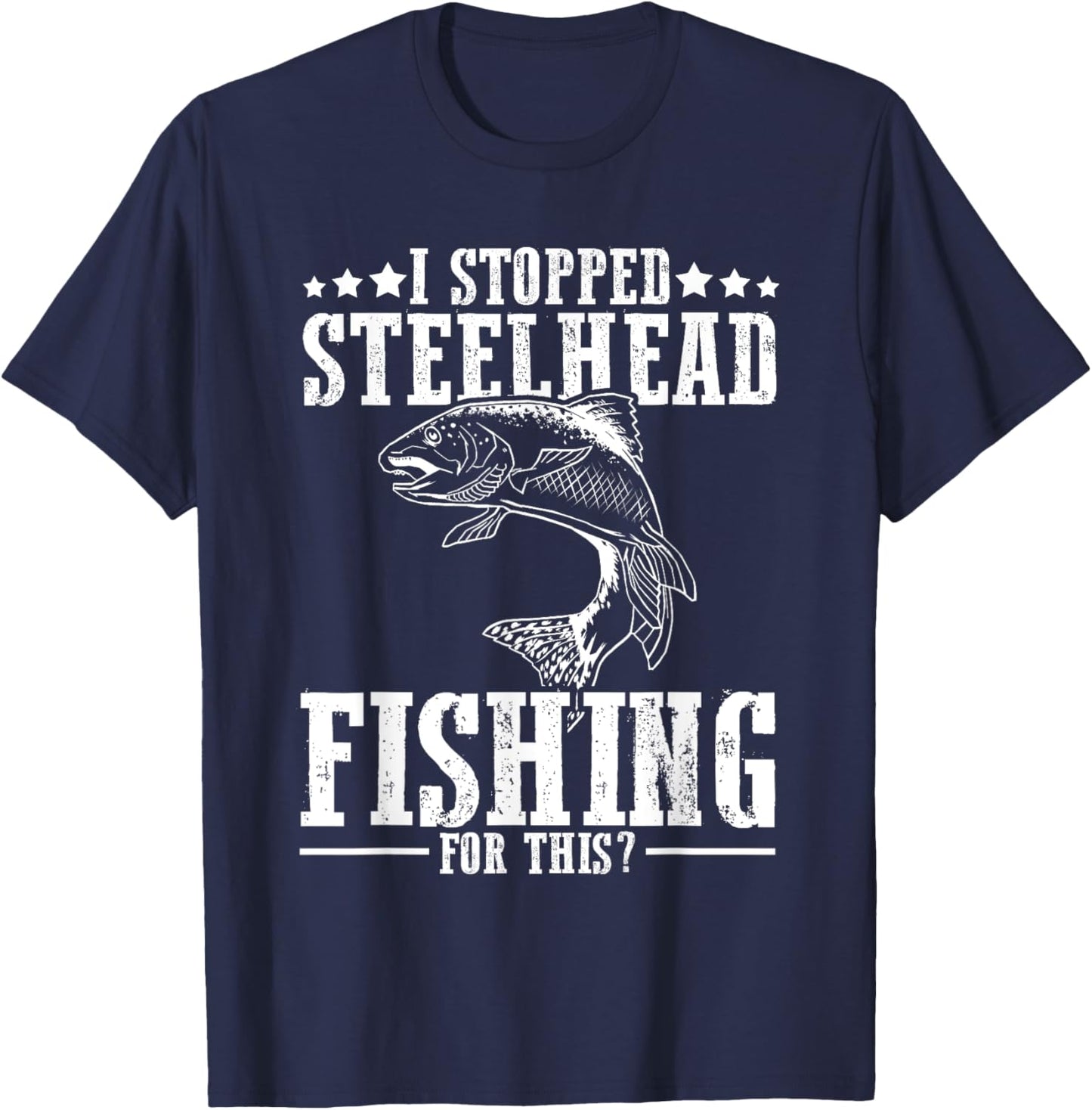 Funny I Stopped Steelhead Fishing For This? Fishermen T-Shirt - T-Shirt | Navy