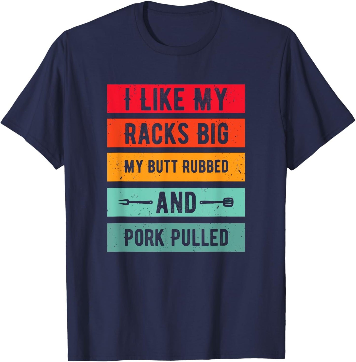 Funny I Like My Racks Big My Butt Rubbed and Pork Pulled T-Shirt - T-Shirt | Navy