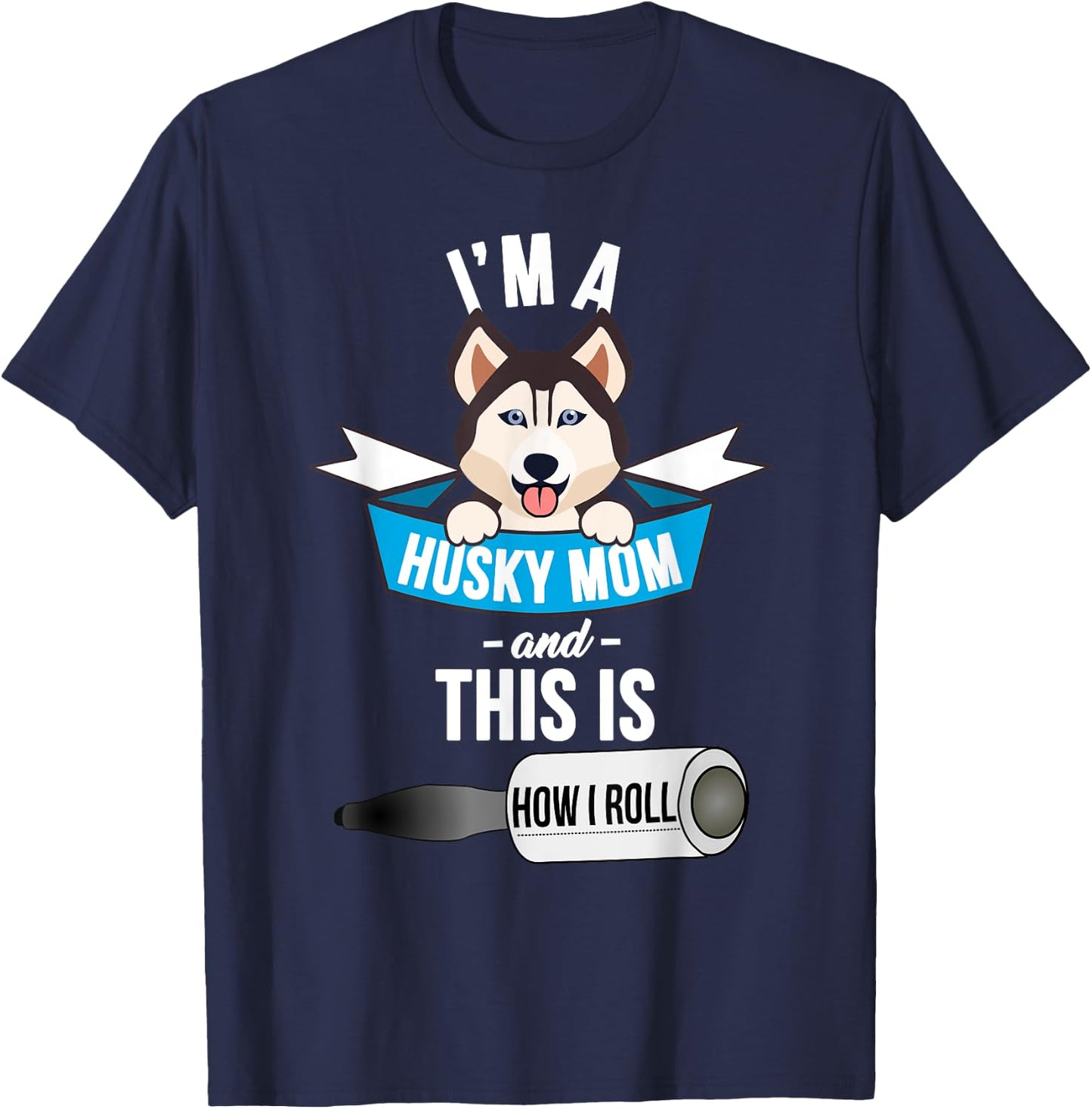 I'm a Husky Mom and This is How I Roll Funny Husky T-Shirt - T-Shirt | Navy