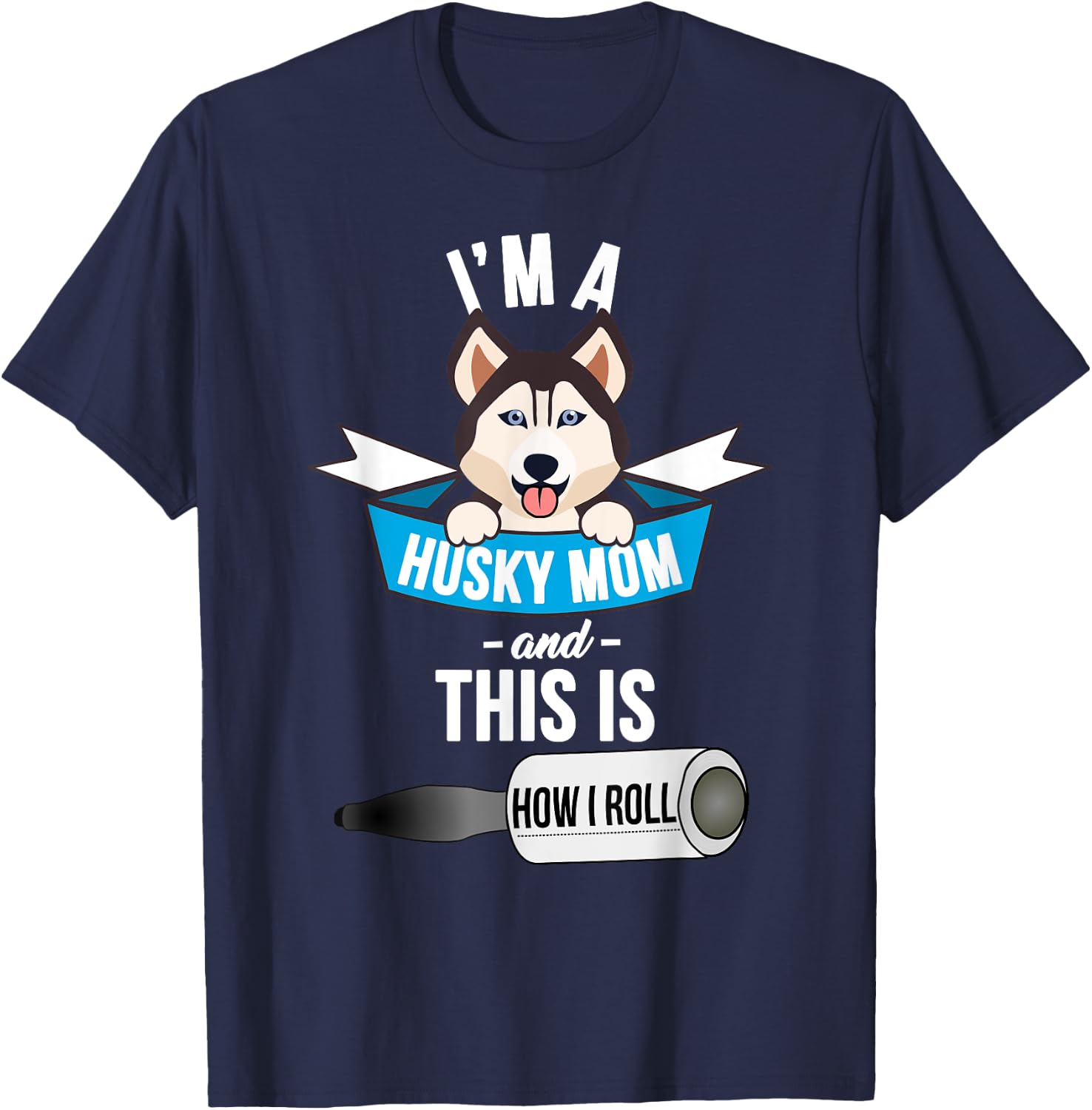 I'm a Husky Mom and This is How I Roll Funny Husky T-Shirt - T-Shirt | Navy