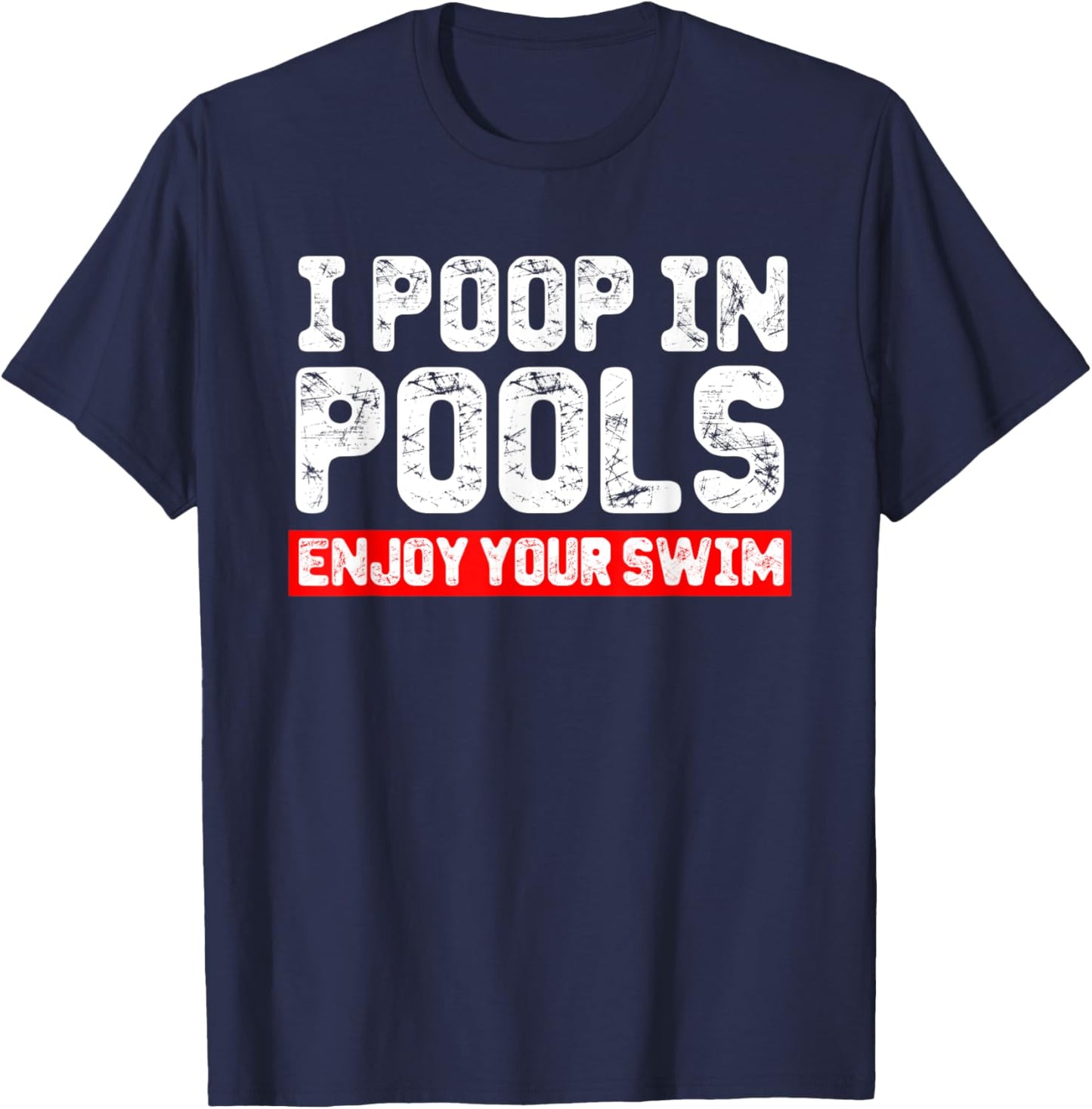 I Poop in Pools Enjoy Your Swim Funny Sarcastic Vacation T-Shirt - T-Shirt | Navy