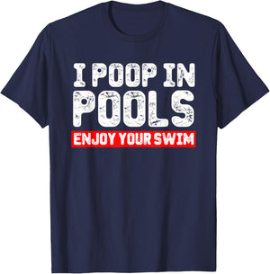 I Poop in Pools Enjoy Your Swim Funny Sarcastic Vacation T-Shirt - T-Shirt | Navy