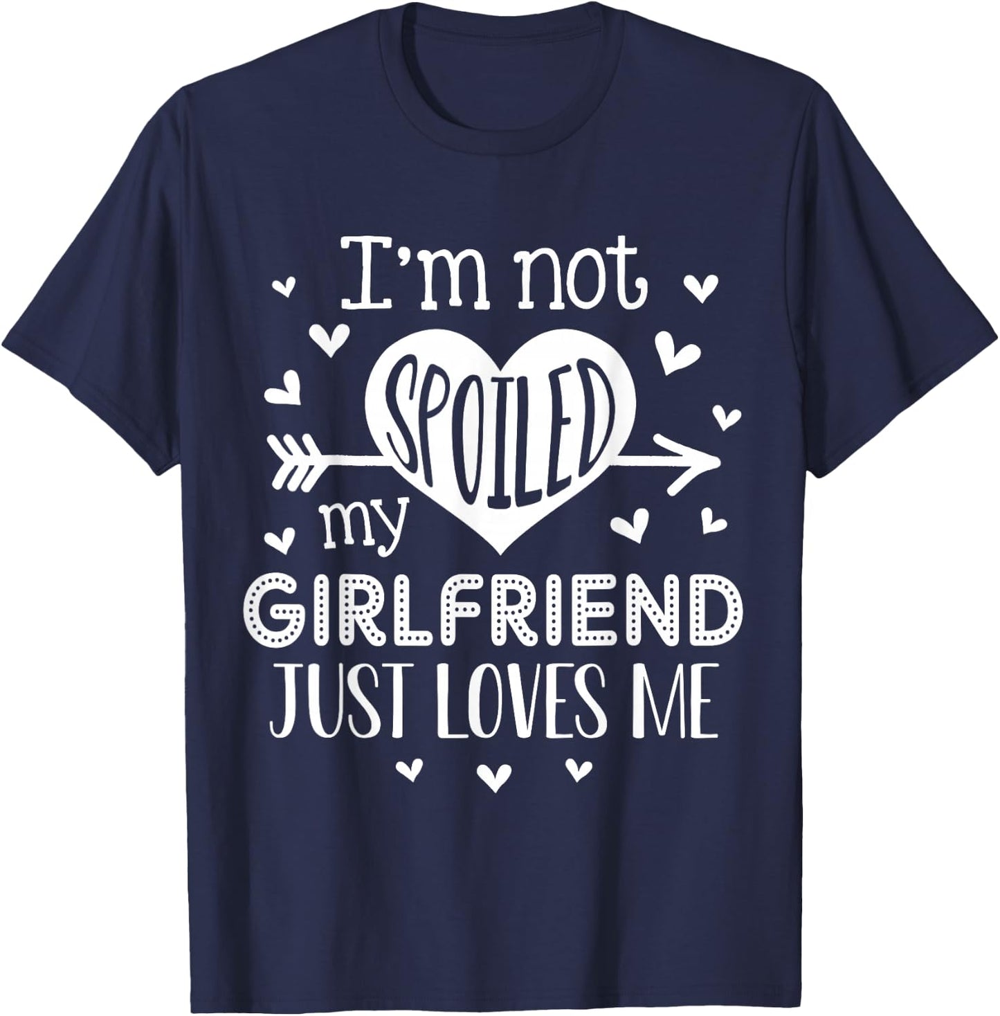 I'm Not Spoiled My Girlfriend Just Loves Me Valentines T-Shirt - T-Shirt | Navy