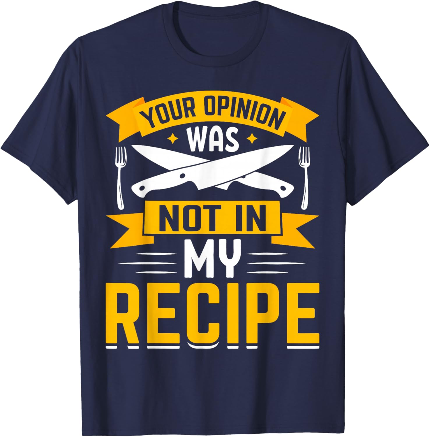 Your Opinion Was Not In The Recipe - Chef T-Shirt - T-Shirt | Navy