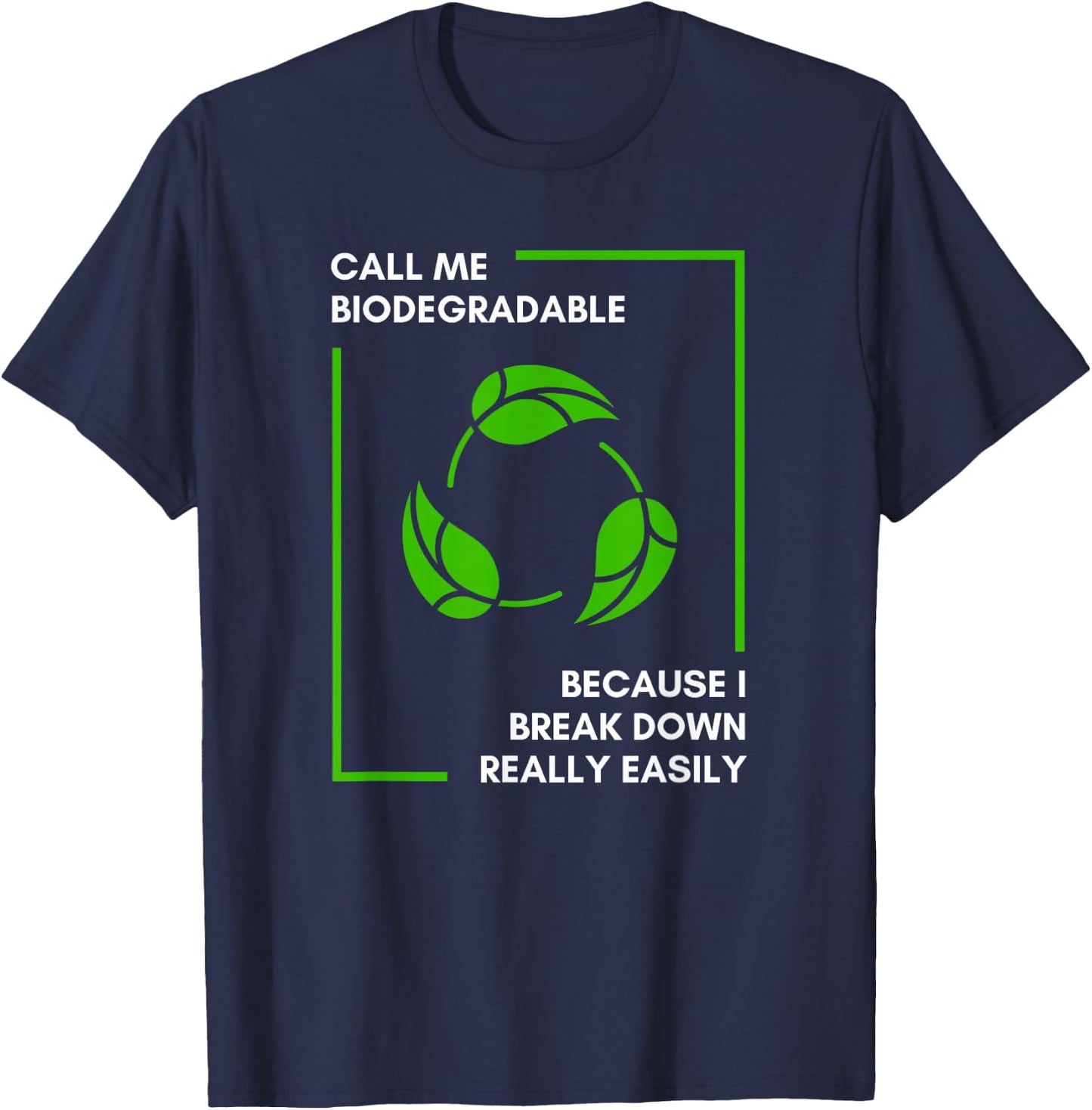 Call Me Biodegradable Because I Break Down Really Easily T-Shirt - T-Shirt | Navy