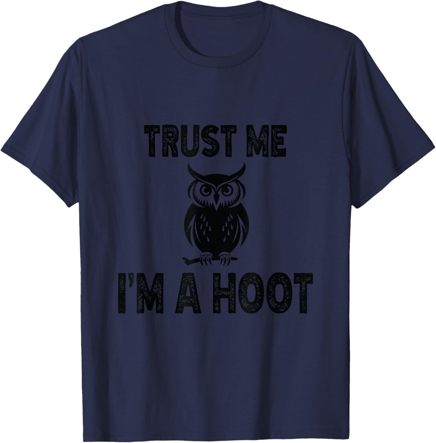 Funny Hilarious Trust Me I'm a Hoot Owl Sarcastic Bird T-Shirt - T-Shirt | Navy