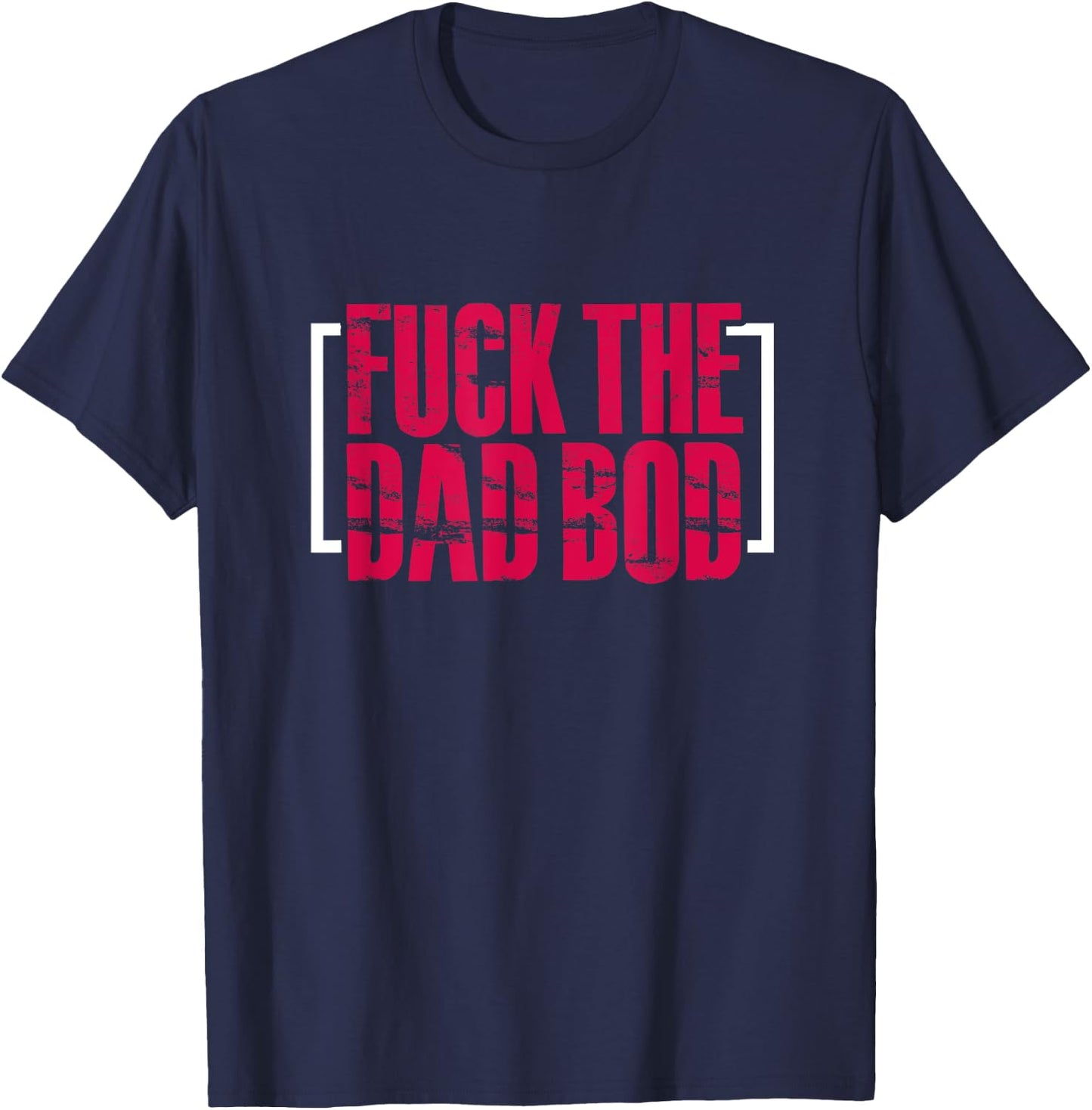 Fitness Gym Workout Funny Fuck The Dad Bod T-Shirt - T-Shirt | Navy