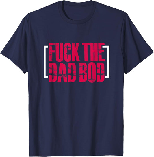 Fitness Gym Workout Funny Fuck The Dad Bod T-Shirt - T-Shirt | Navy
