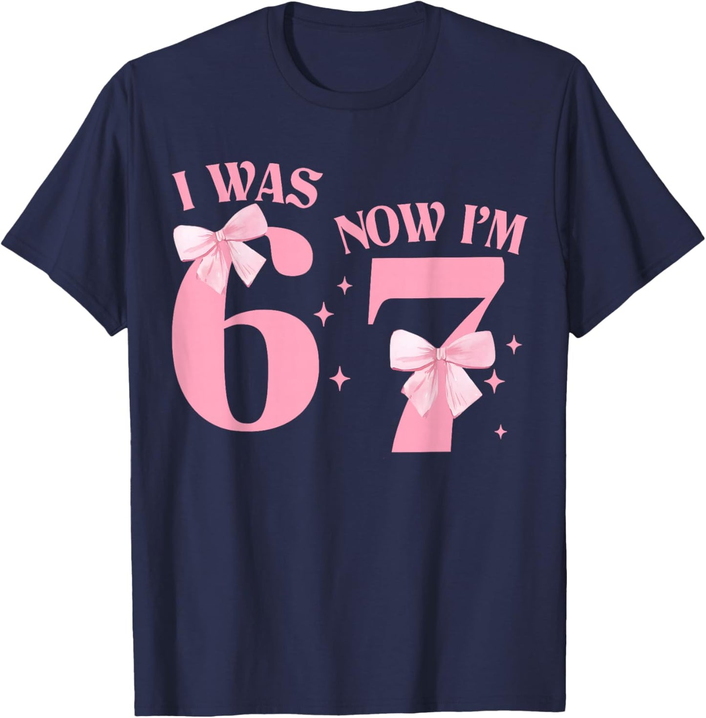 I was 6 Now I'm 7 Year Old Birthday Girls Coquette 67 Meme T-Shirt - T-Shirt | Navy