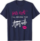 I'll Bring The Attitude Girls Night Out Party Shirt Funny T-Shirt - T-Shirt | Navy