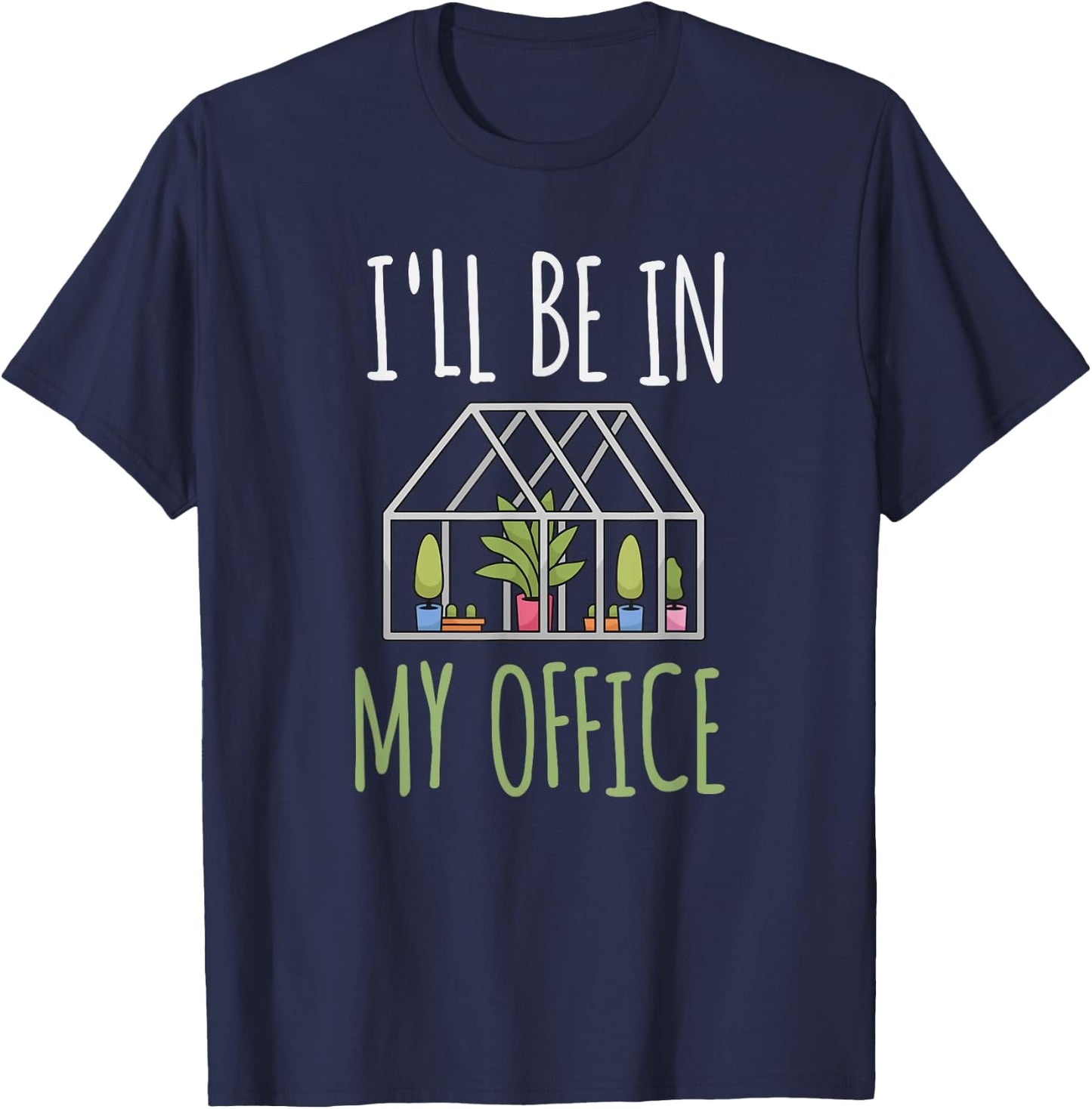 I'll Be In My Office Garden - Funny Greenhouse Gardening T-Shirt - T-Shirt | Navy