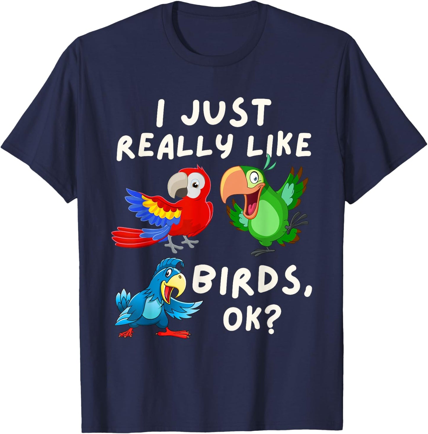 I Just Really Like Birds OK - Funny Bird Lover & Parrot Fan T-Shirt - T-Shirt | Navy