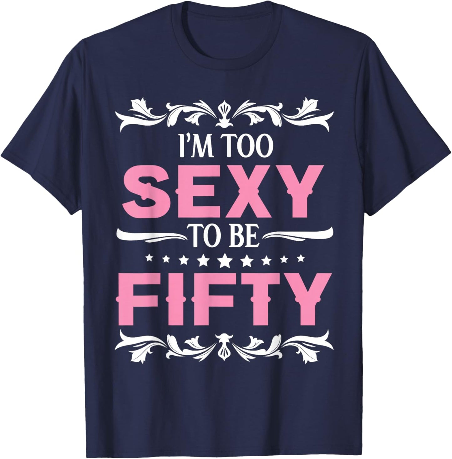 I'm Too Sexy To Be Fifty Years Old Happy Birthday To Me Her T-Shirt - T-Shirt | Navy