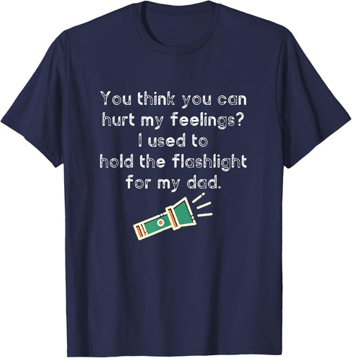 Hurt My Feelings? I Used To Hold The Flashlight for My Dad