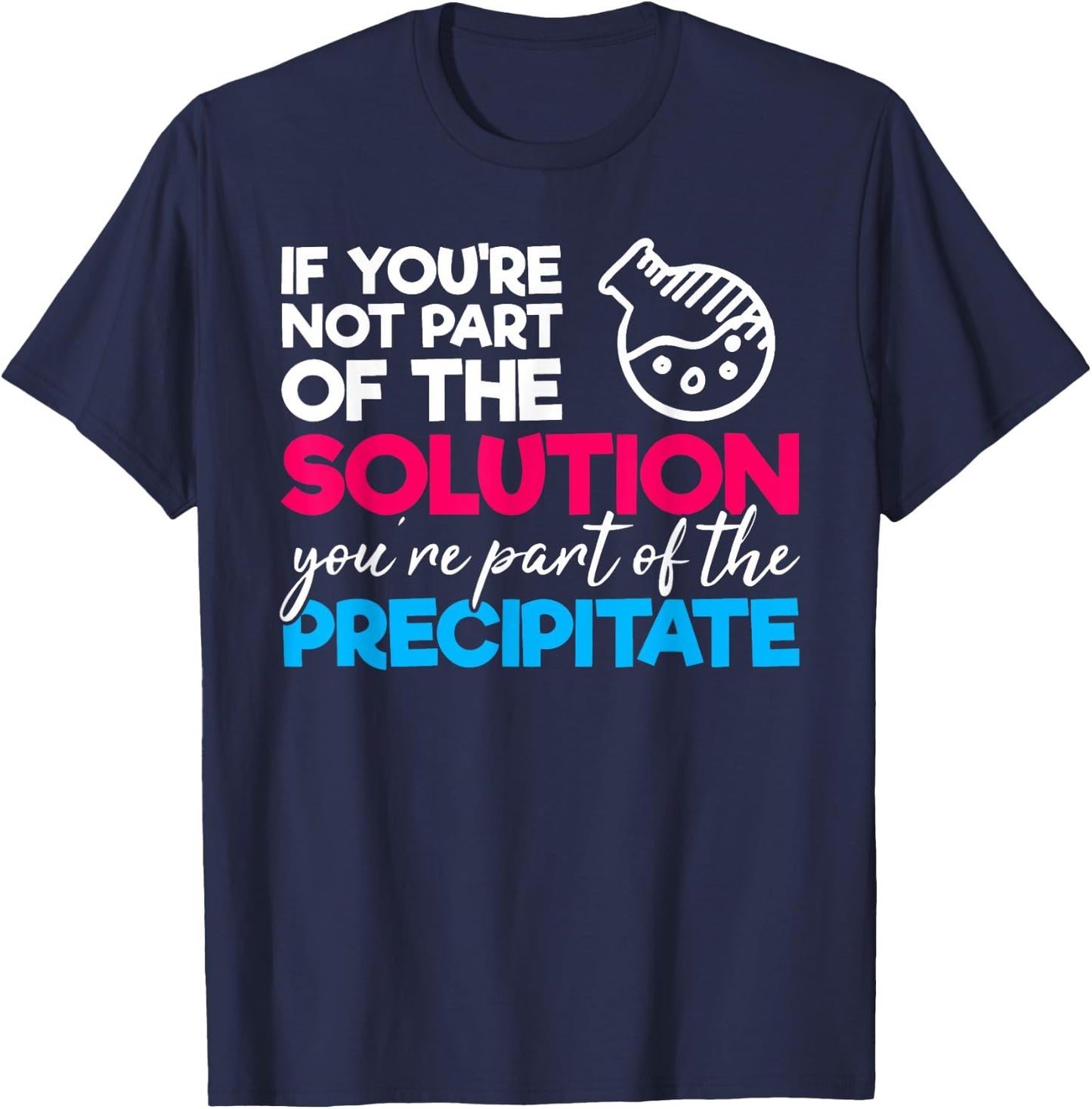 Funny Nerdy Part of Solution Precipitate Chemistry Teacher T-Shirt - T-Shirt | Navy