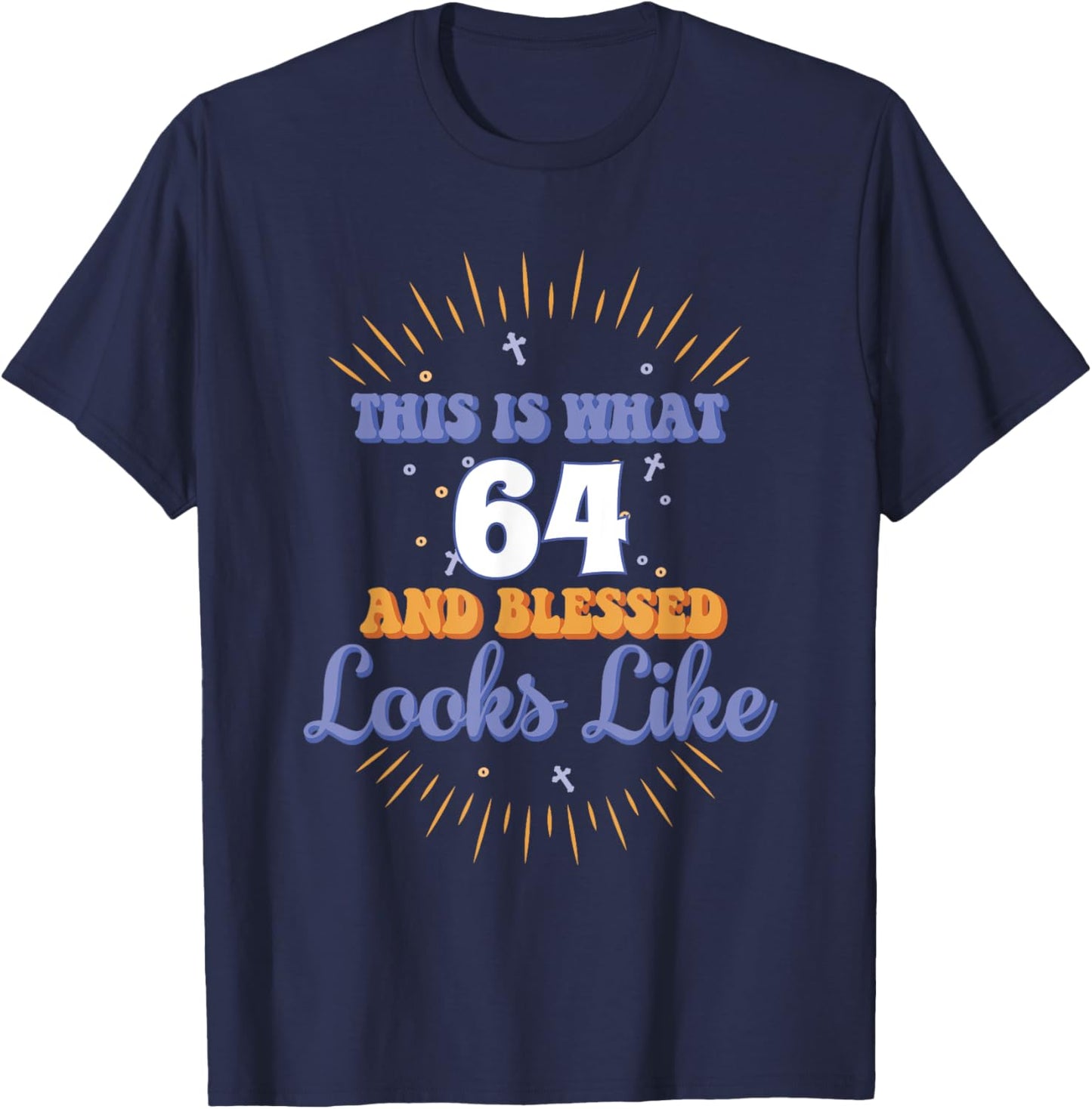 This Is What 64 And Blessed Looks Like 64th Birthday T-Shirt - T-Shirt | Navy