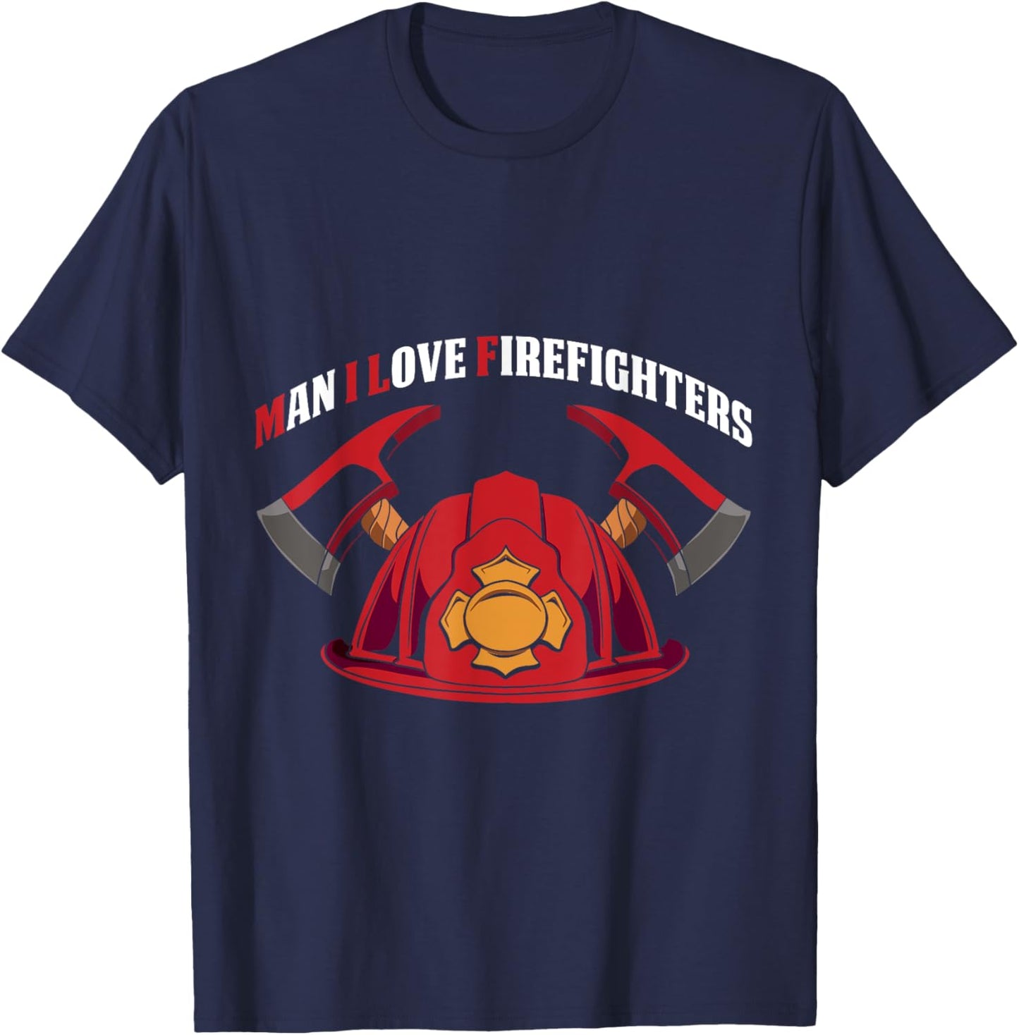 Man I Love Firefighters Funny Firefighters Saying T-Shirt - T-Shirt | Navy