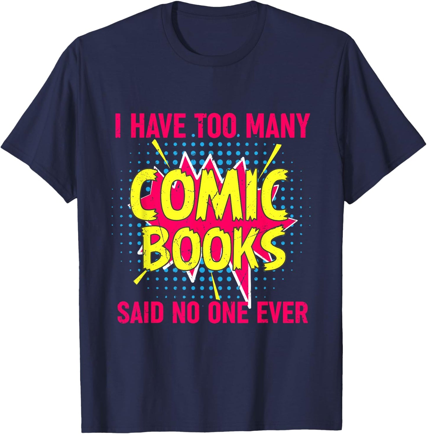 I Have Too Many Comic Books Said No One Ever T-Shirt - T-Shirt | Navy