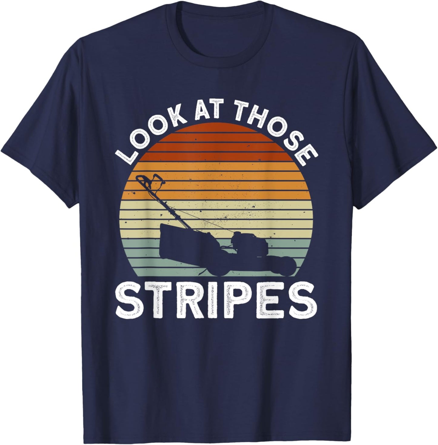 Look At Those Stripes - Lawn Mowing Funny Dad Lawn Mower T-Shirt - T-Shirt | Navy