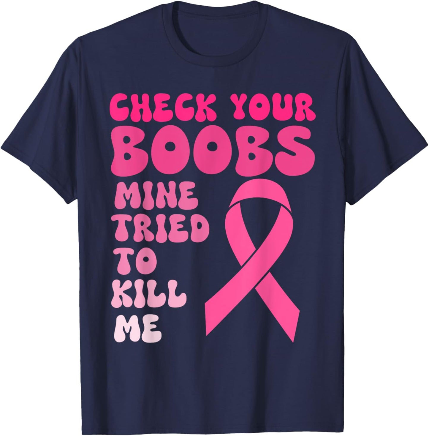 Check Your Boobs Mine Tried To Kill Me Breast Cancer Women T-Shirt - T-Shirt | Navy
