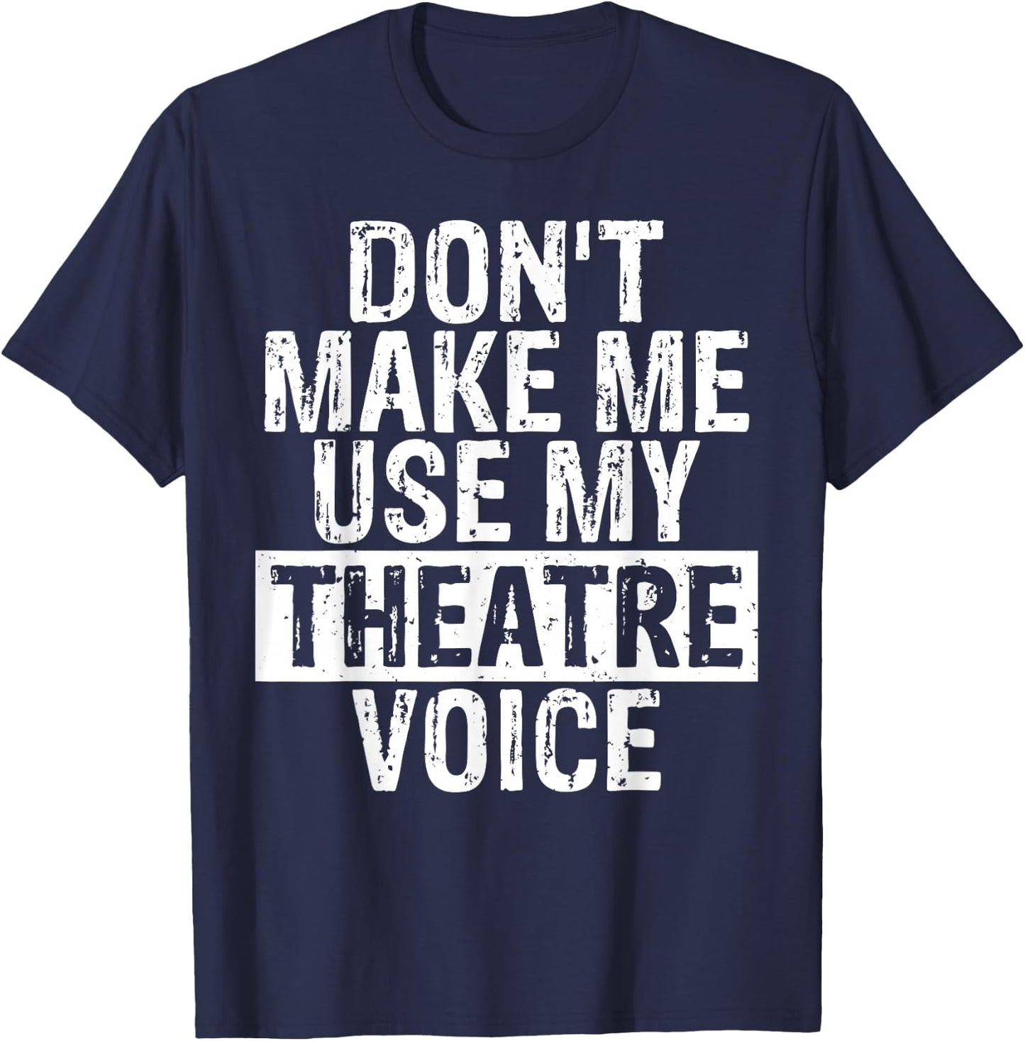 Don't Make Me Use My Theatre Voice Gift Theater Teachers Women Girls Kids T-Shirt - T-Shirt | Navy