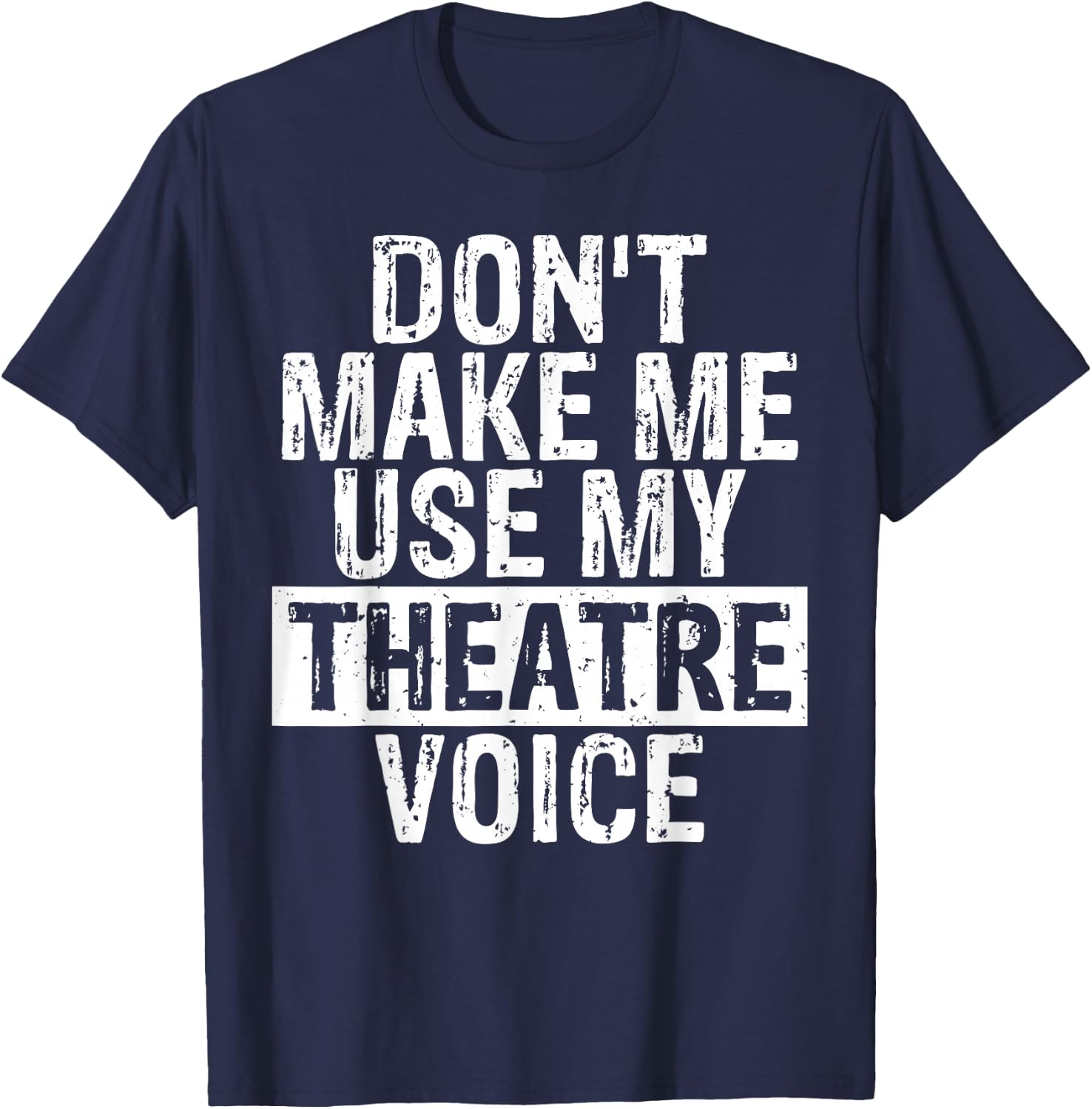 Don't Make Me Use My Theatre Voice Gift Theater Teachers Women Girls Kids T-Shirt - T-Shirt | Navy