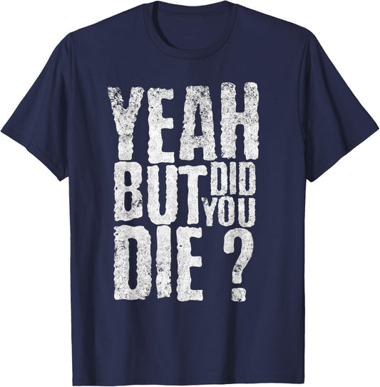 Yeah But Did You Die? Funny sarcastic Gym Workout quote T-Shirt - T-Shirt | Navy