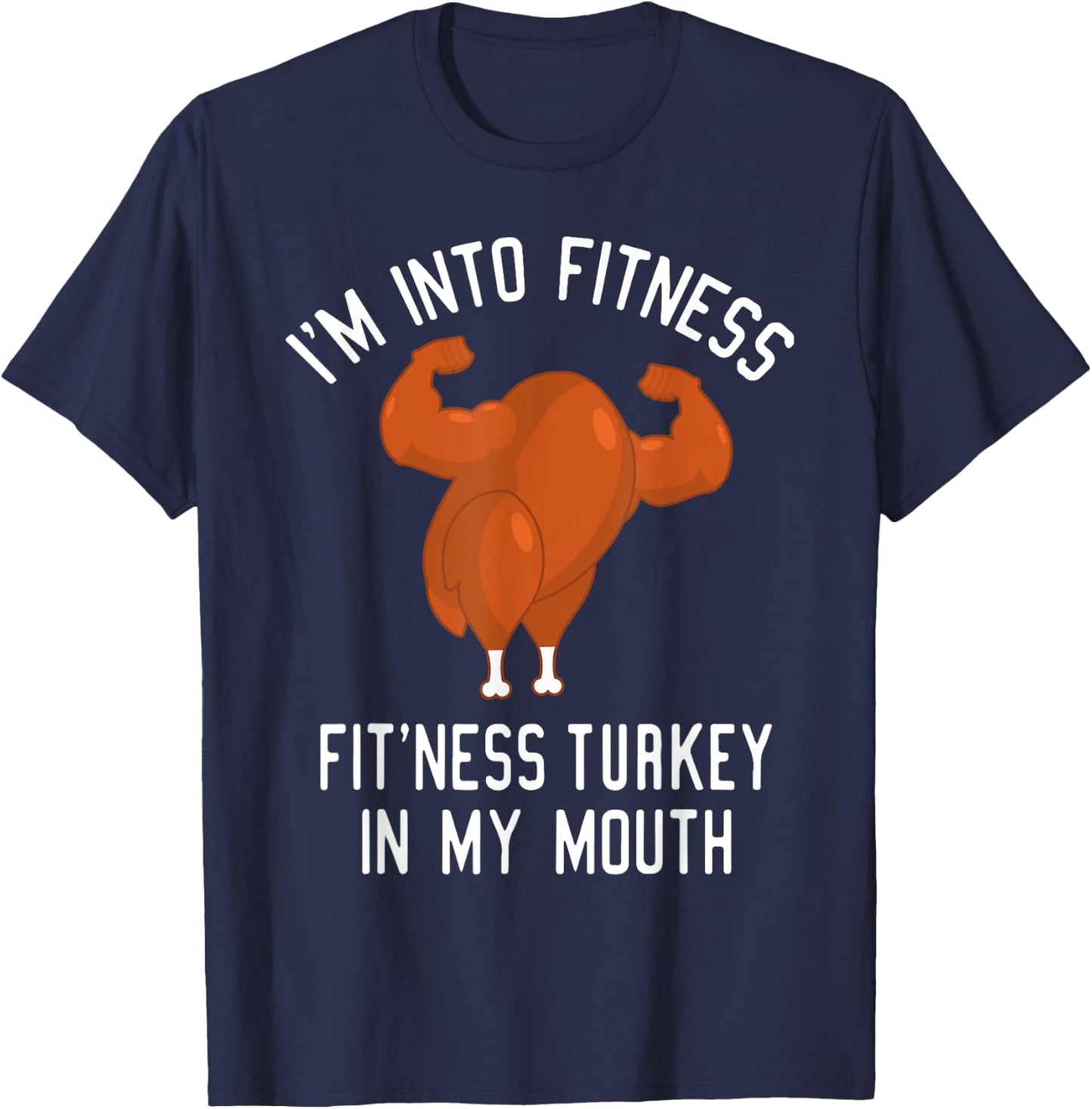 I'm Into Fitness Turkey in My Mouth Funny Christmas Gift T-Shirt - T-Shirt | Navy