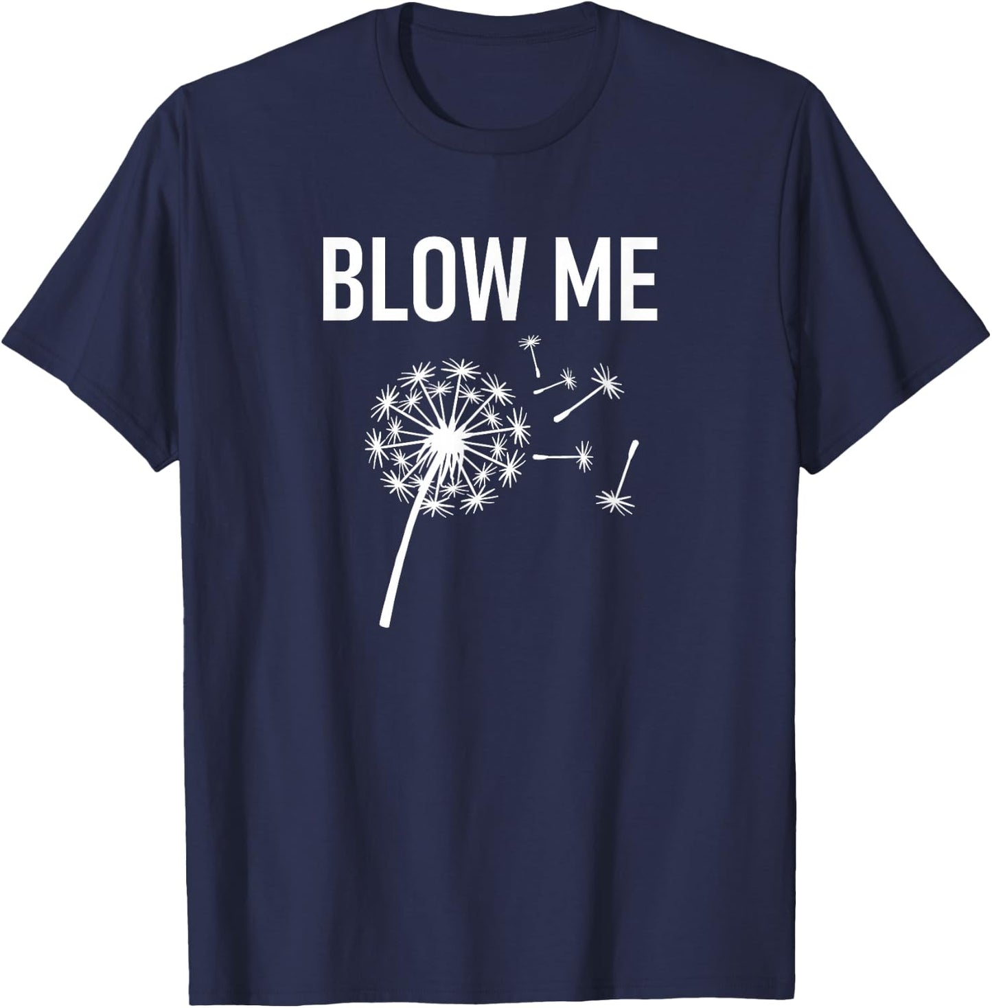 Dandelion Blow Me, Funny, Jokes, Sarcastic Sayings T-Shirt - T-Shirt | Navy
