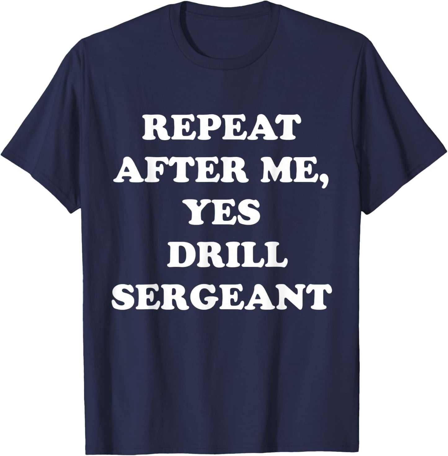 Repeat After Me, Yes Drill Sergeant Fanny Military Army T-Shirt - T-Shirt | Navy