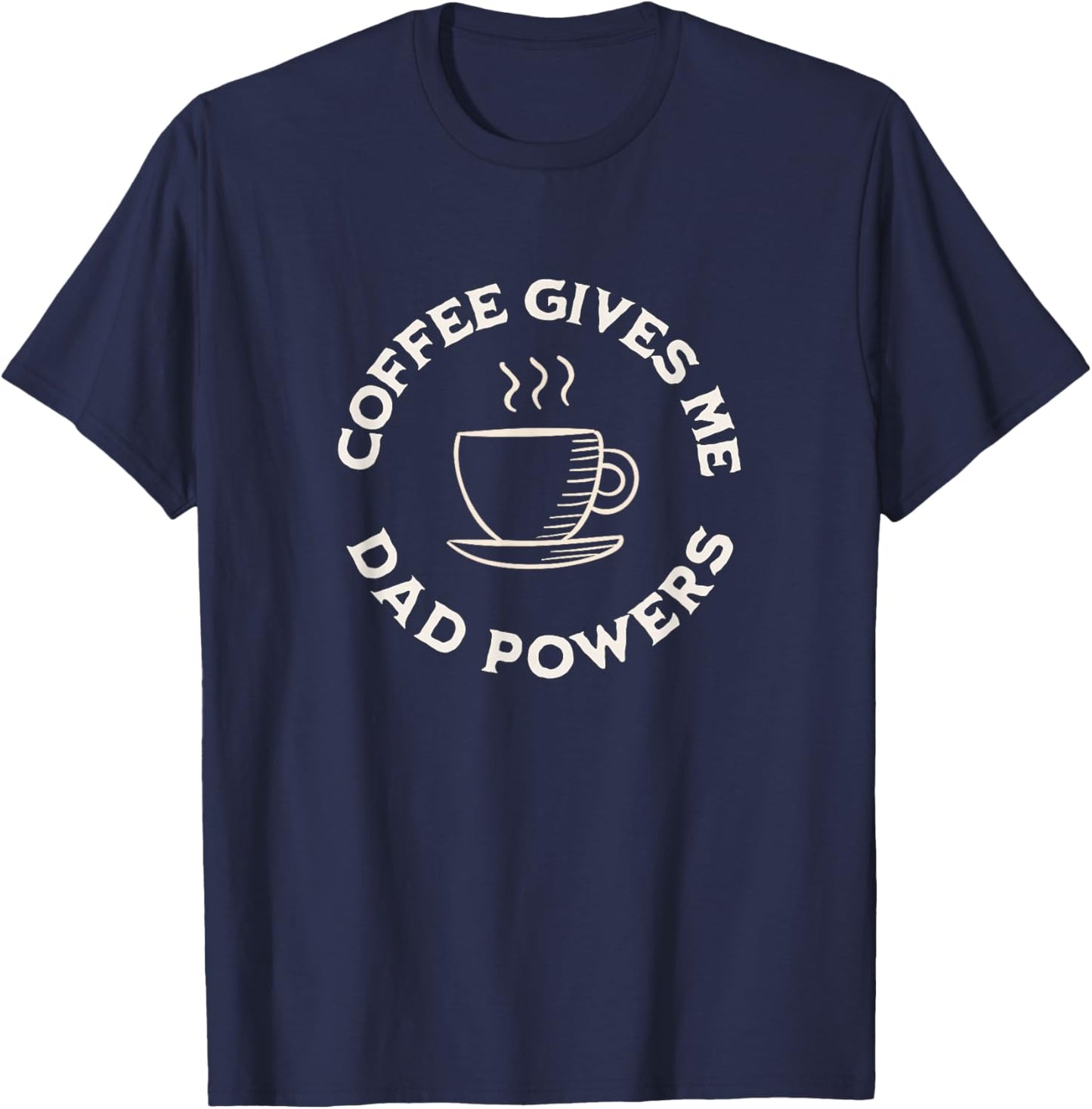 Coffee Gives Me Dad Powers Funny Coffee Lover Father's day T-Shirt - T-Shirt | Navy