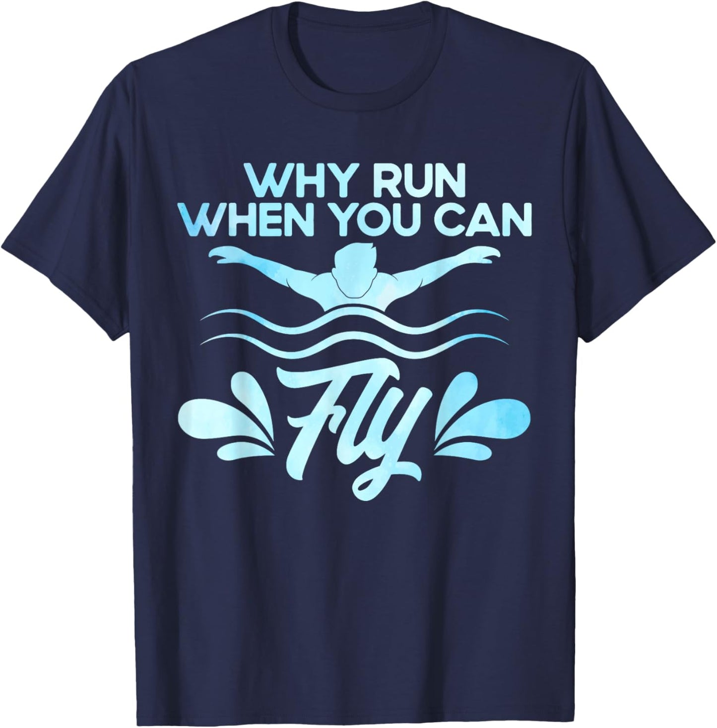 Swimming Swimmer Swim Why Run When You Can Fly Watercolor T-Shirt - T-Shirt | Navy
