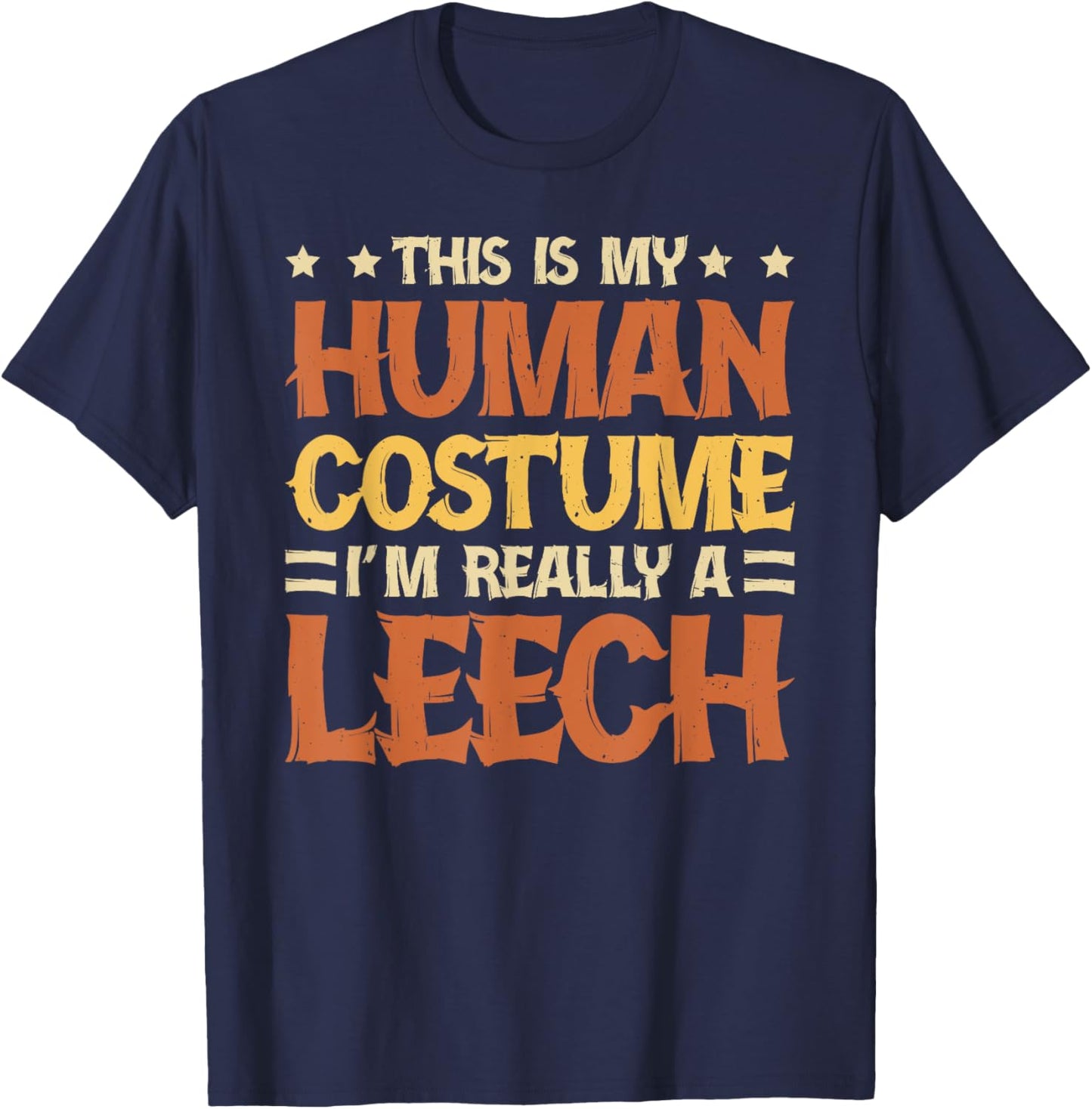 This Is My Human Costume I'm Really A Leech T-Shirt - T-Shirt | Navy