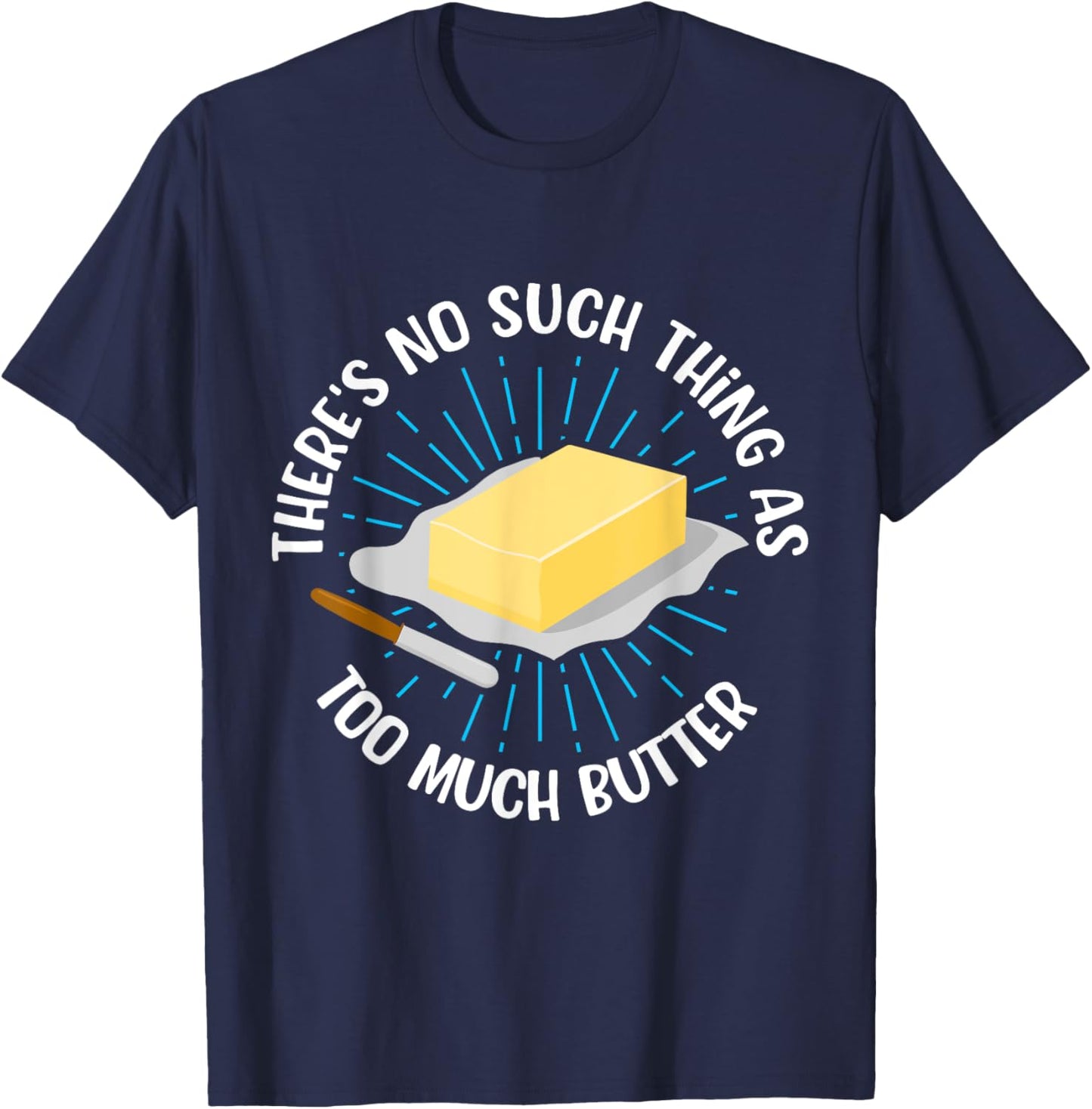 There's No Such Thing As Too Much Butter Funny Baking Lover T-Shirt - T-Shirt | Navy