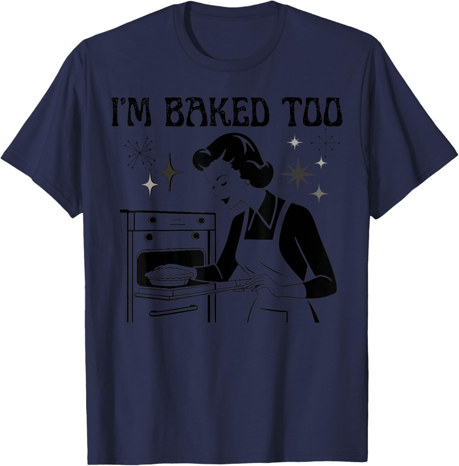 I'm Baked Too Funny Kitchen Women's Humor Retro Style T-Shirt - T-Shirt | Navy