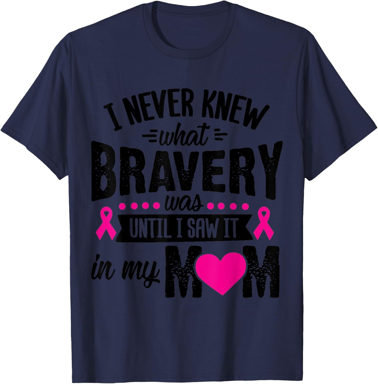 I Never Knew What Bravery Was Until I Saw It In My Mom Gift T-Shirt - T-Shirt | Navy