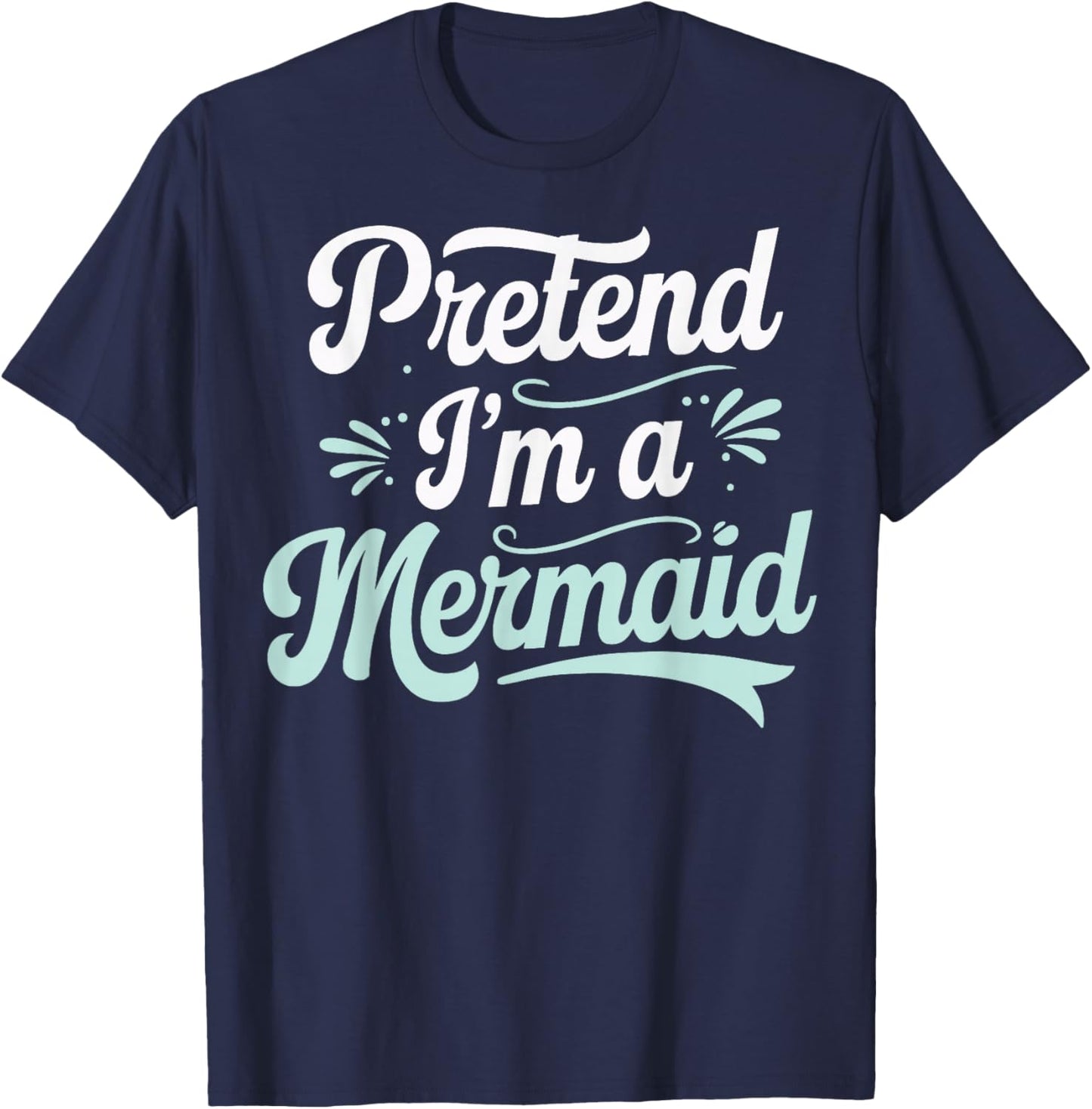 Pretend I'm A Mermaid T-Shirt - T-Shirt | Navy