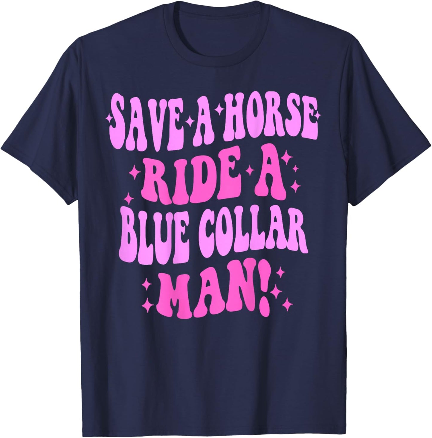 Save A Horse Ride A Blue Collar Man ( On Back) T-Shirt - T-Shirt | Navy