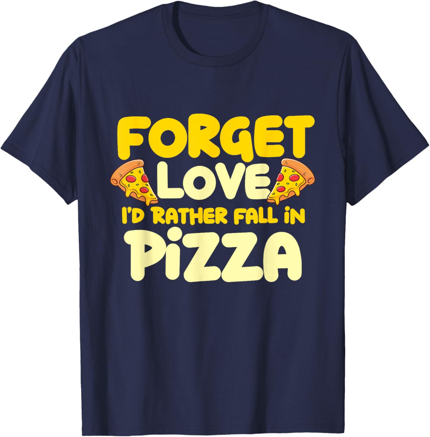 Forget Love I'd Rather Fall In Pizza - Pizza Baker T-Shirt - T-Shirt | Navy