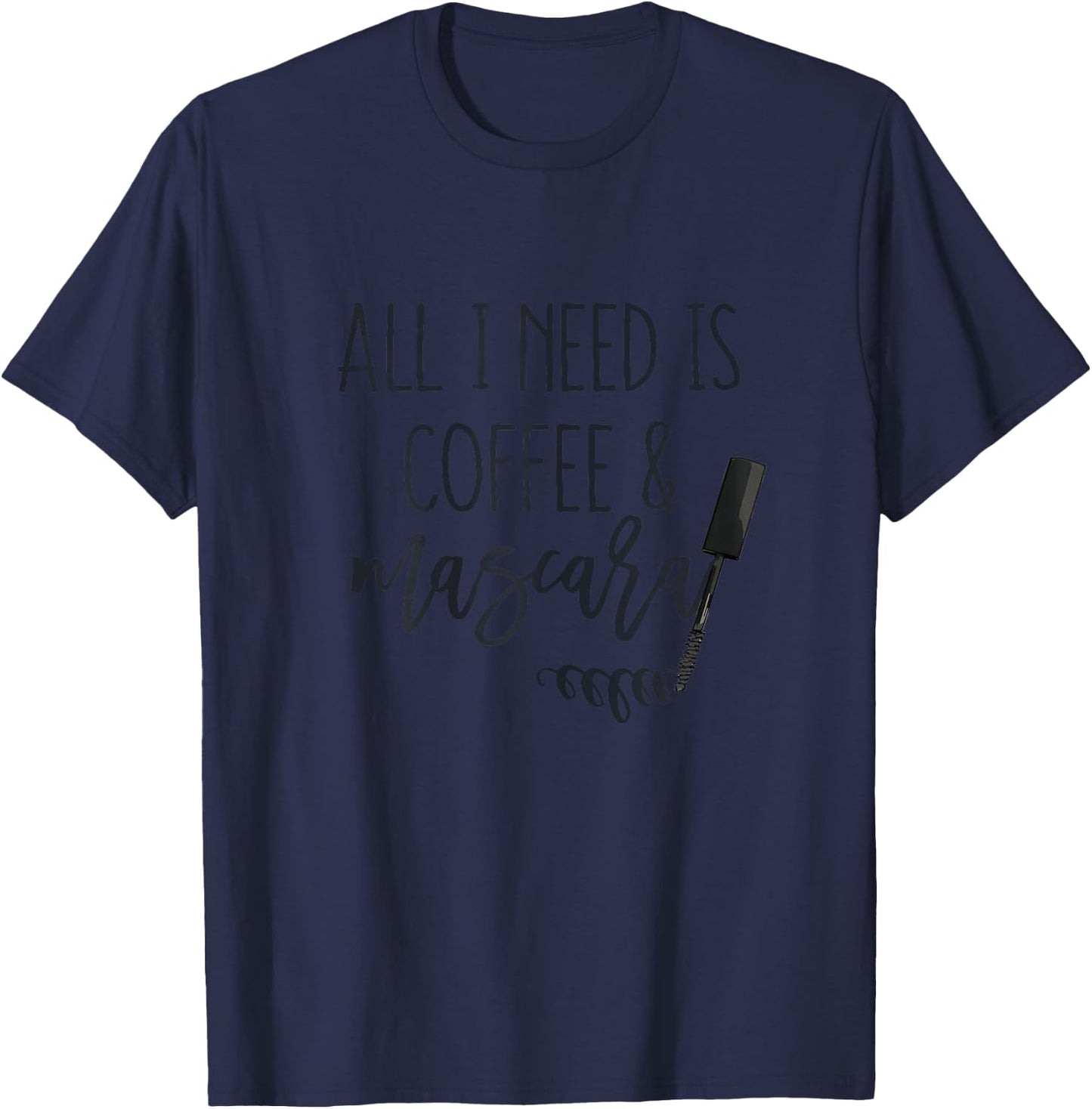 All I Need is Coffee and Mascara Funny Makeup Lover Quotes T-Shirt - T-Shirt | Navy