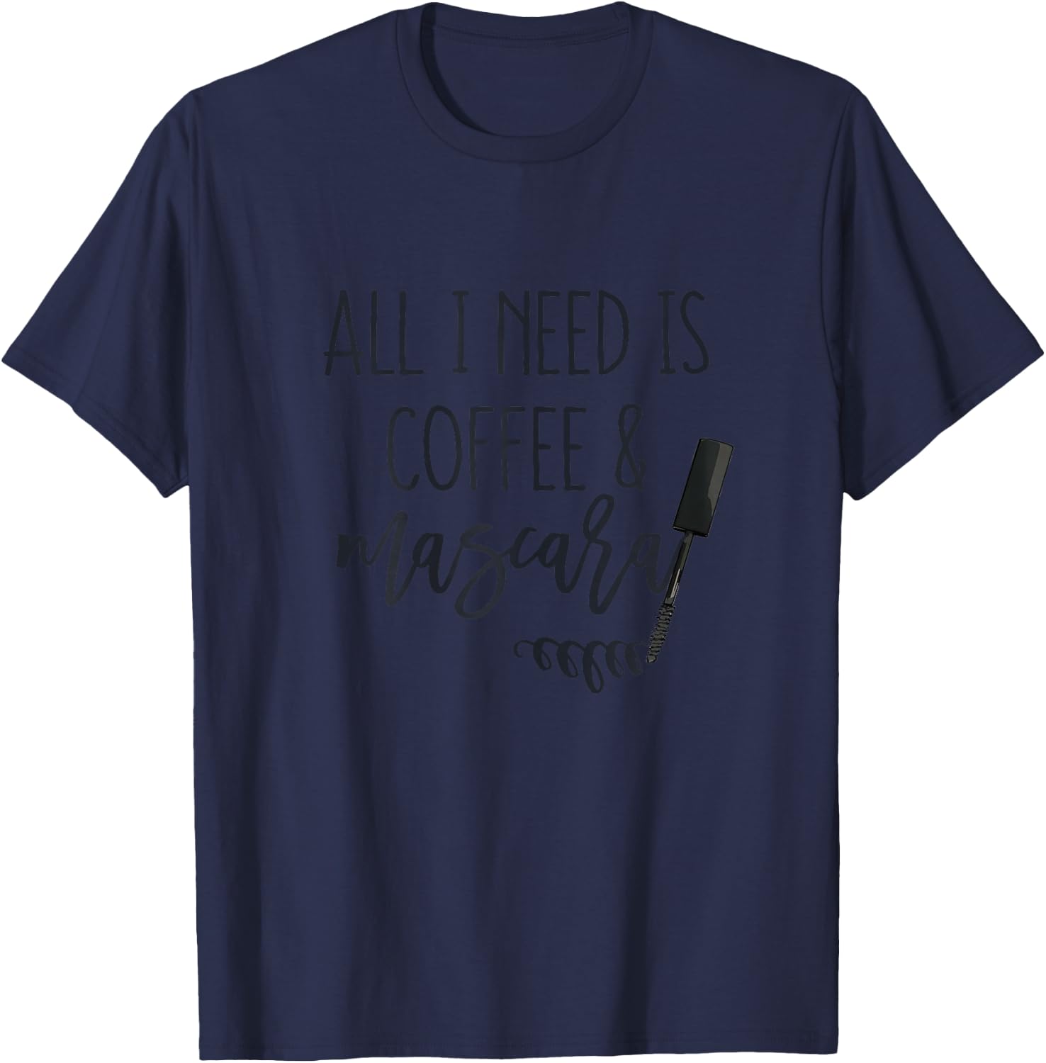 All I Need is Coffee and Mascara Funny Makeup Lover Quotes T-Shirt - T-Shirt | Navy