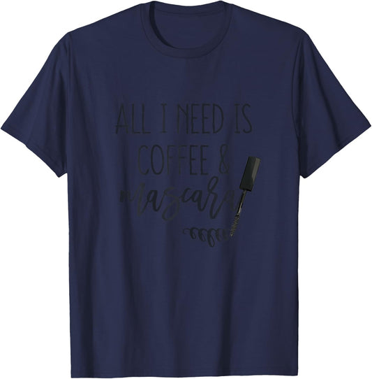 All I Need is Coffee and Mascara Funny Makeup Lover Quotes T-Shirt - T-Shirt | Navy